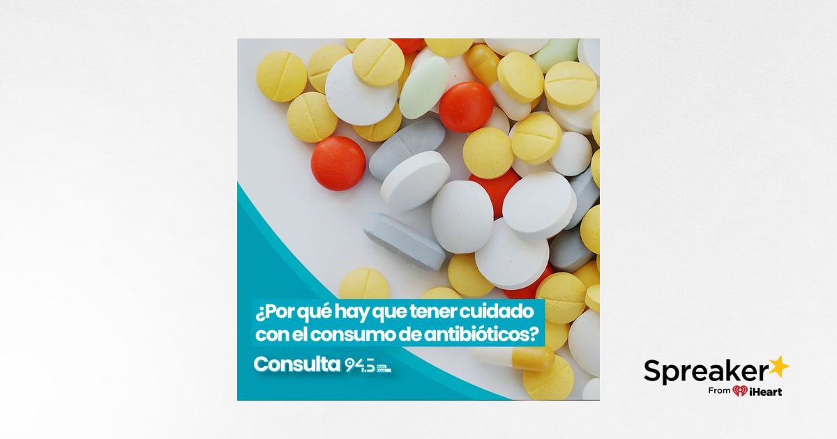 Por Qu Hay Que Tener Cuidado Con El Consumo De Antibi Ticos