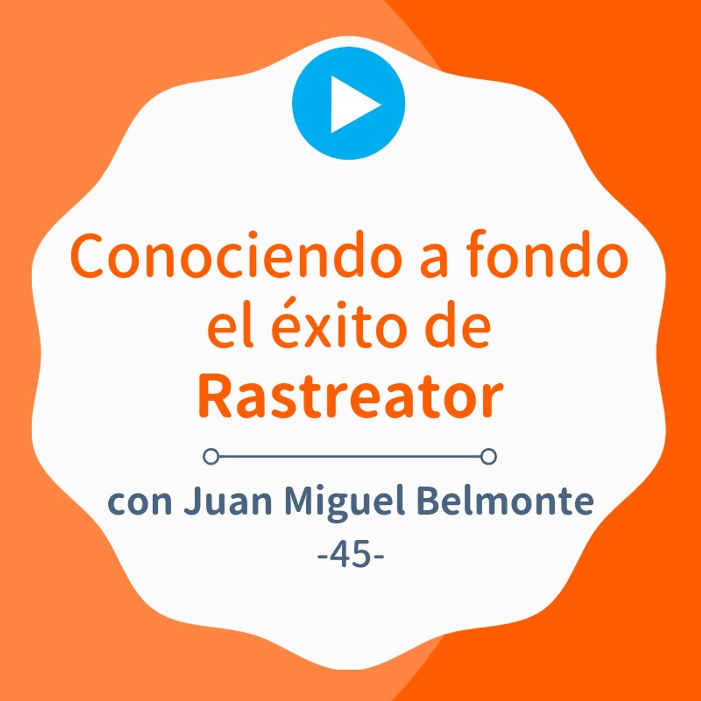 Analizando el caso de éxito Rastreator, con Juan Miguel Belmonte #45