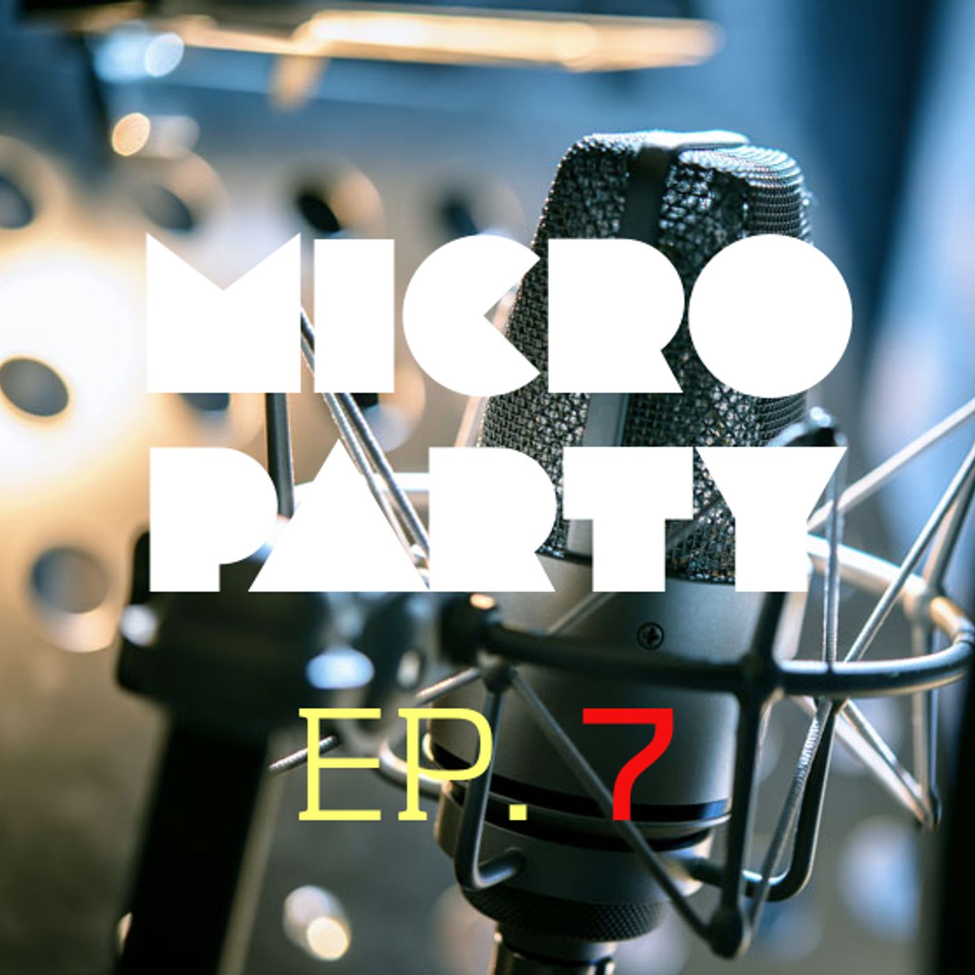 Episode 7 - Micro Party - 09/02/2018