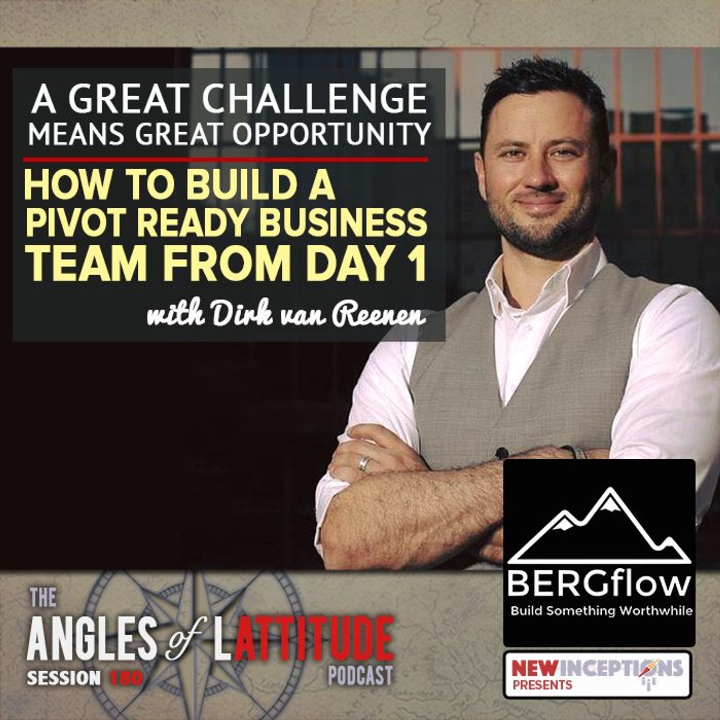 Dirk van Reenen – A Great Challenge Means Great Opportunity – How to Build a Pivot Ready Business Team from Day 1 (AoL 180)
