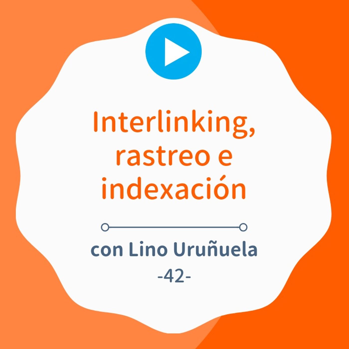 Consejos de interlinking, rastreo e indexación, con Lino Uruñuela #42