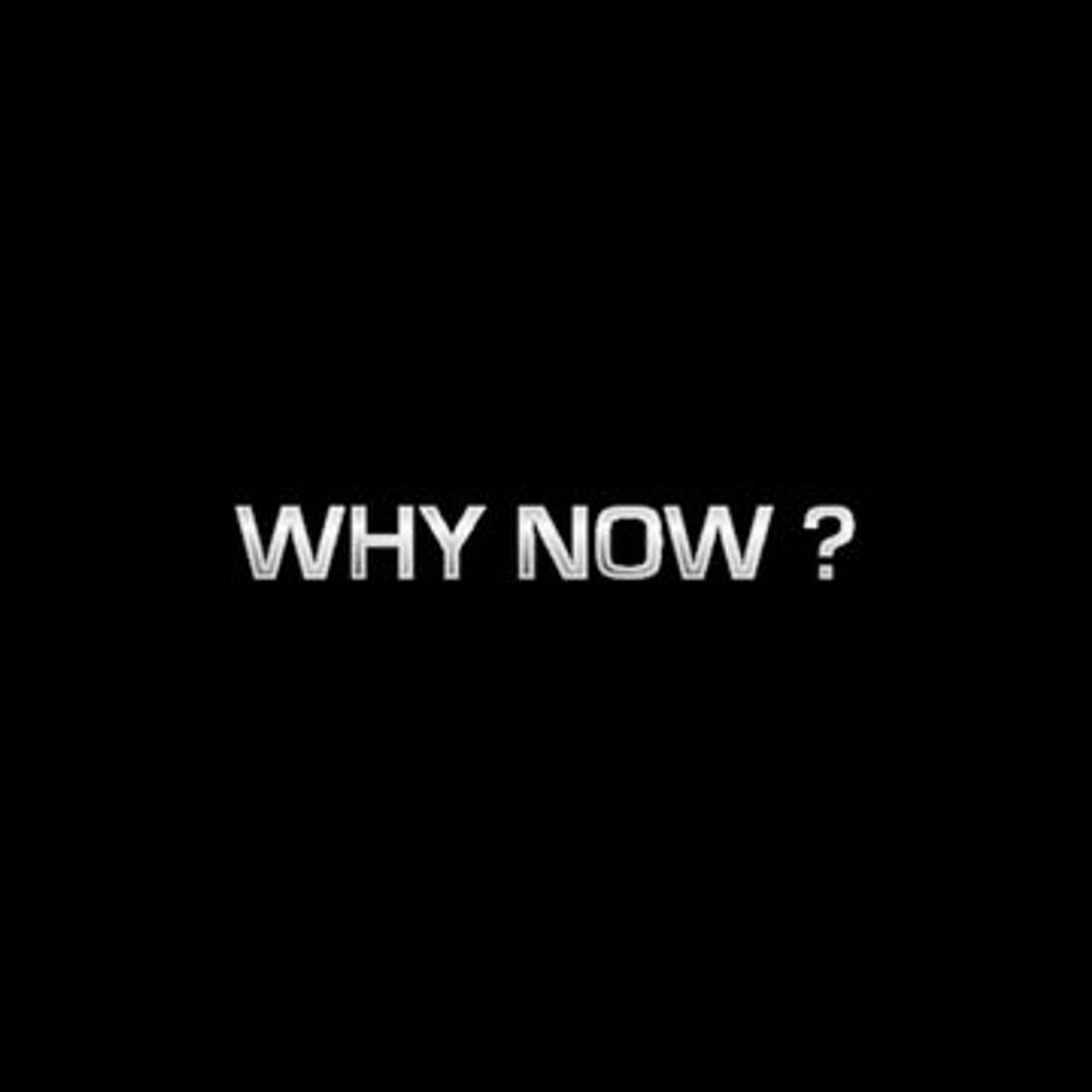 Why Now?