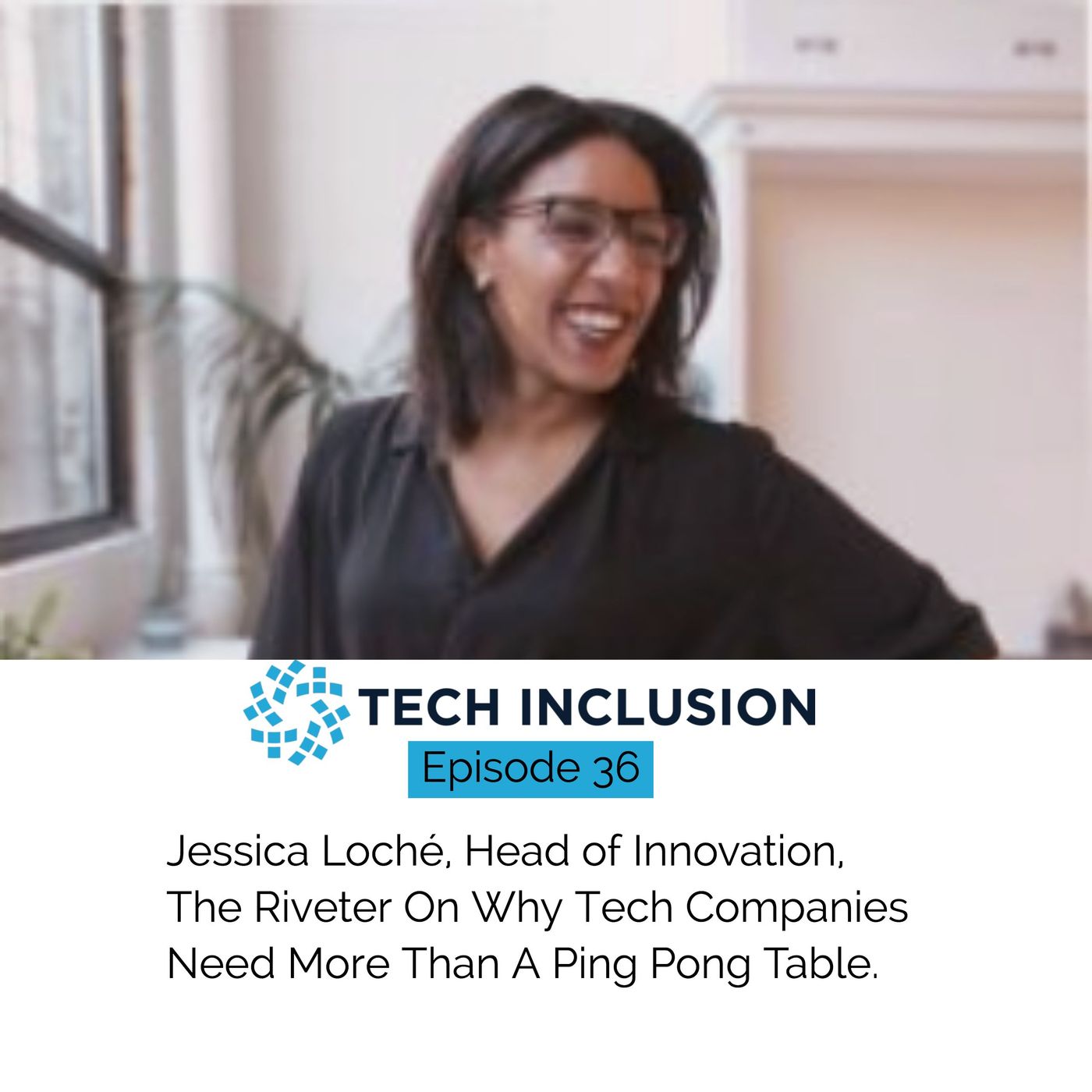 36: Jessica Loché-Eggert on Why Tech Companies Need More Than A Ping Pong Table
