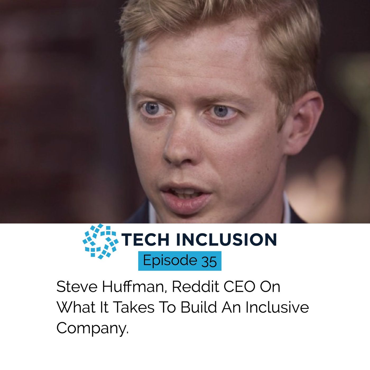 35: Steve Huffman, Reddit CEO On What It Takes To Build An Inclusive Company.