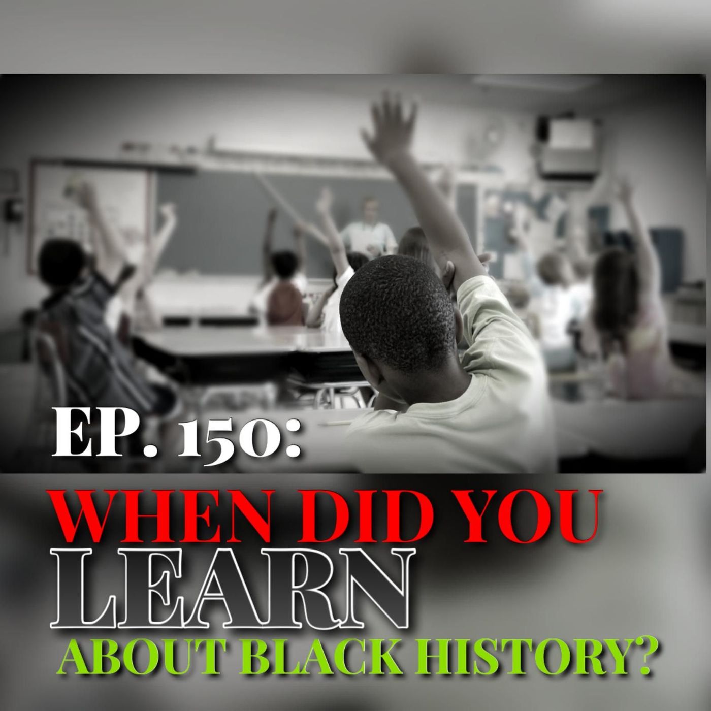 Ep. 150: When Did You Learn About Black History?