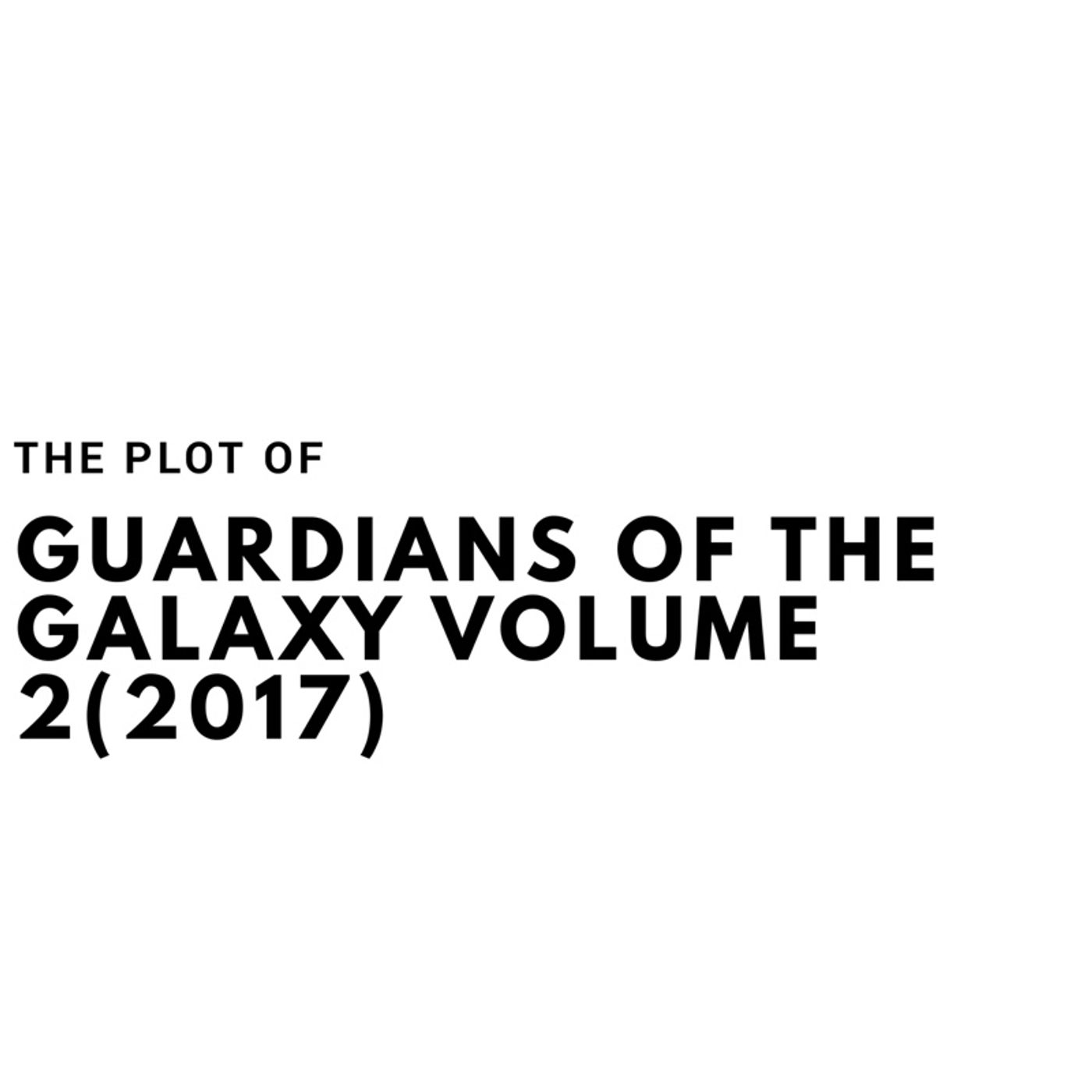 The Plot of Guardians of the Galaxy Volume 2