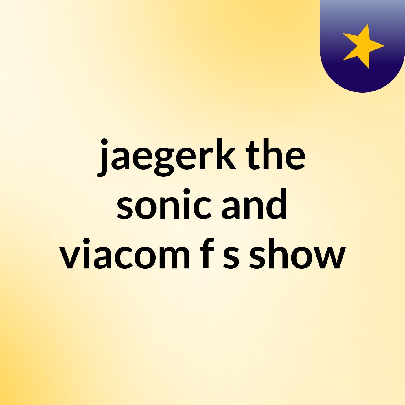jaegerk the sonic and viacom f's show