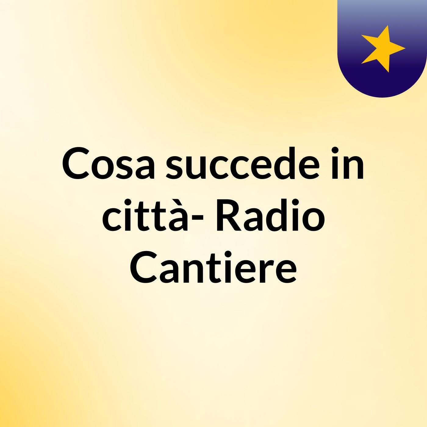 Cosa succede in città- Radio Cantiere podcast artwork