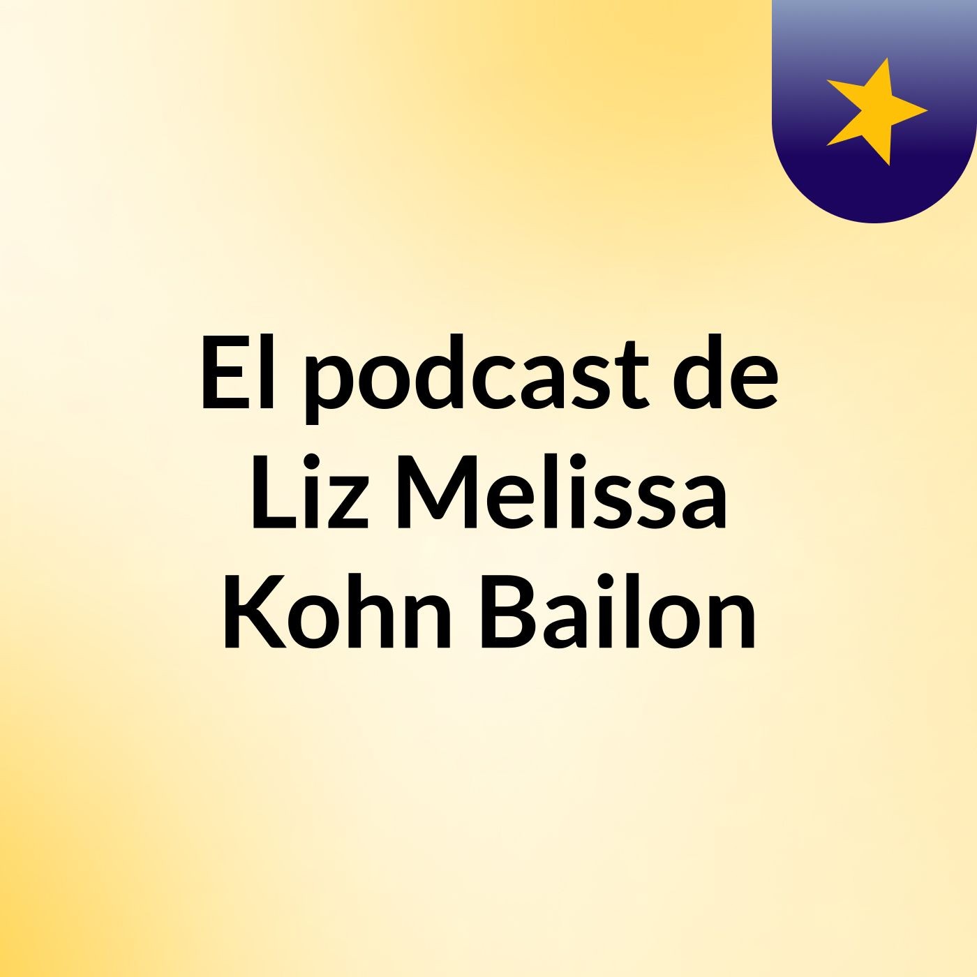 El podcast de Liz Melissa Kohn Bailon