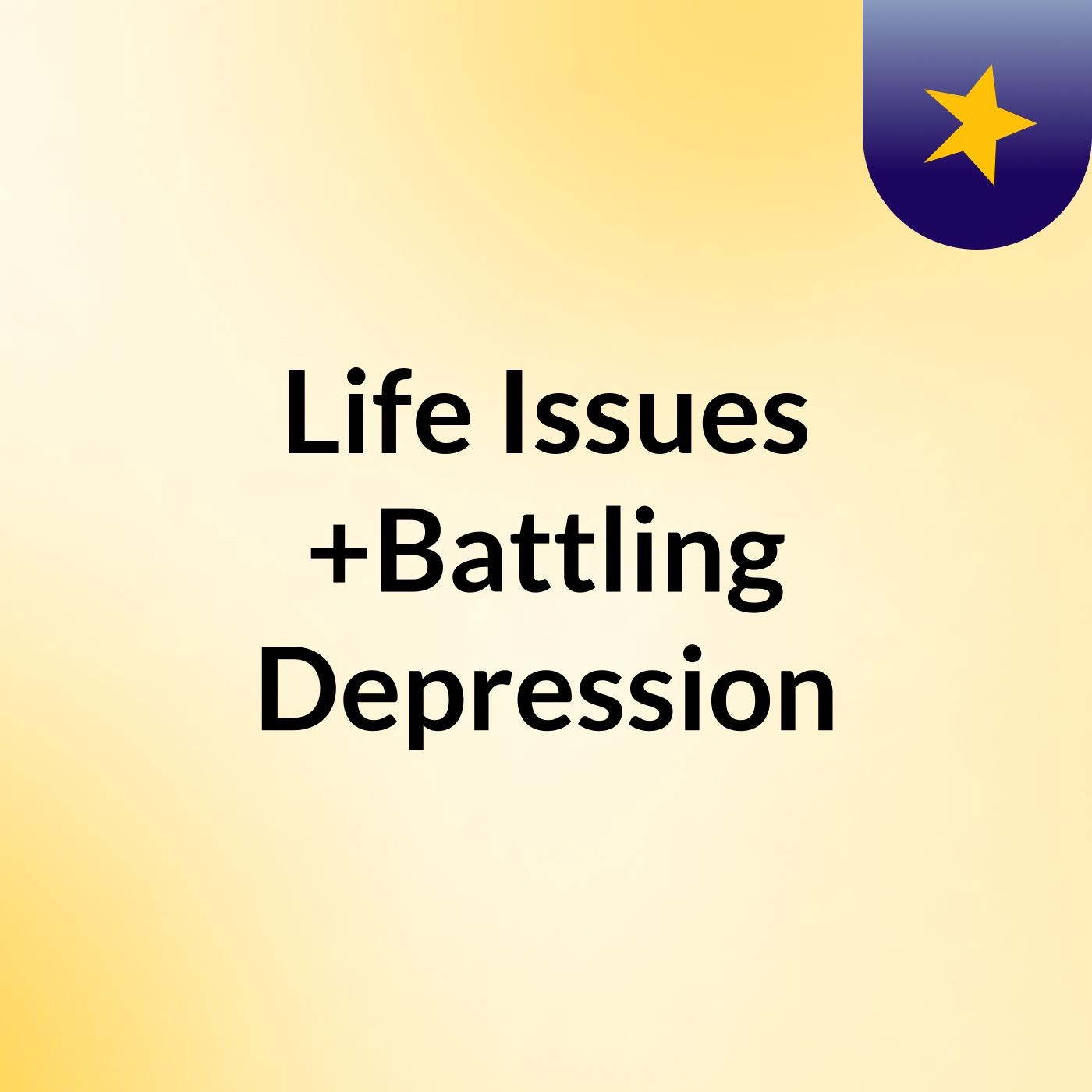 Life Issues +Battling Depression