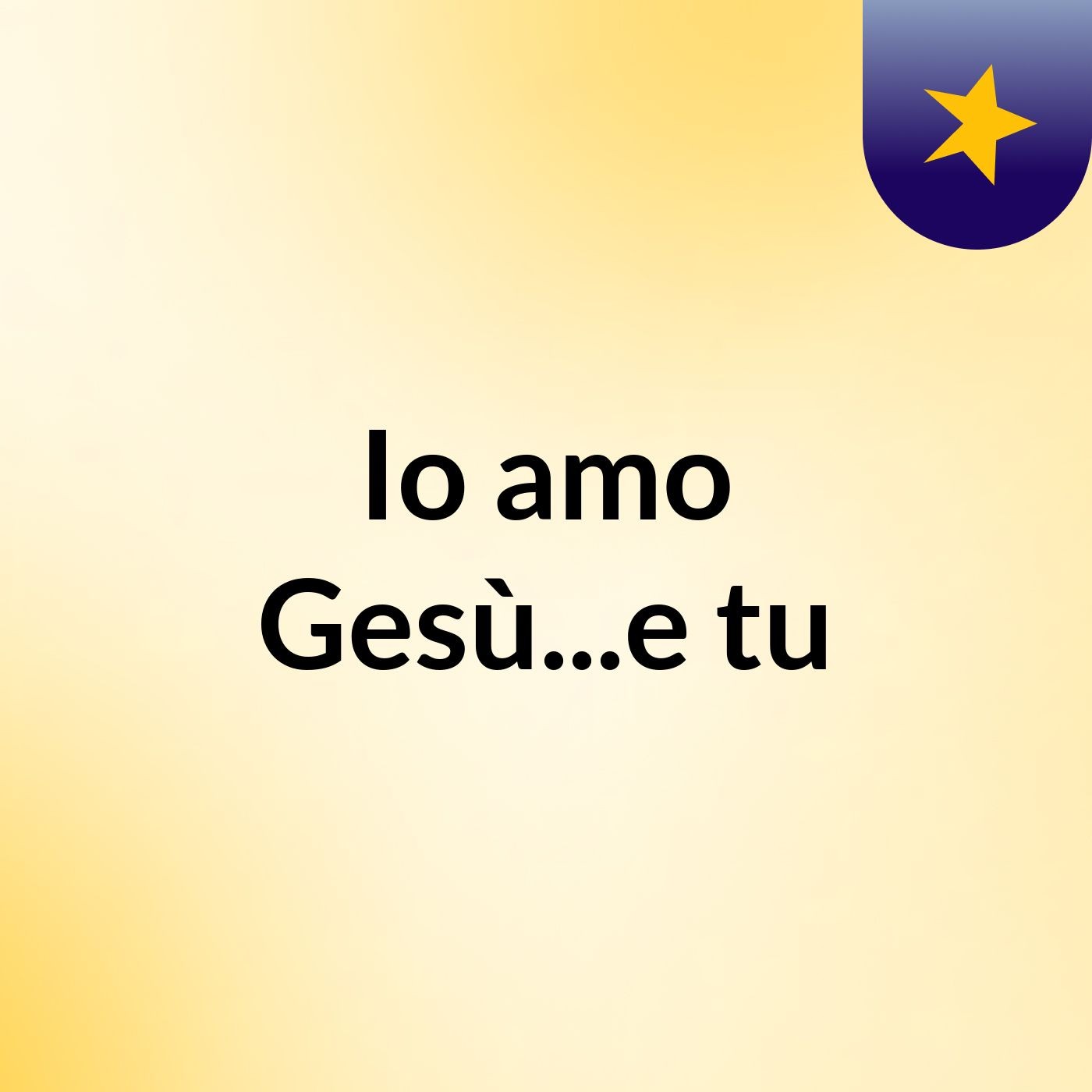 Io amo Gesù...e tu?