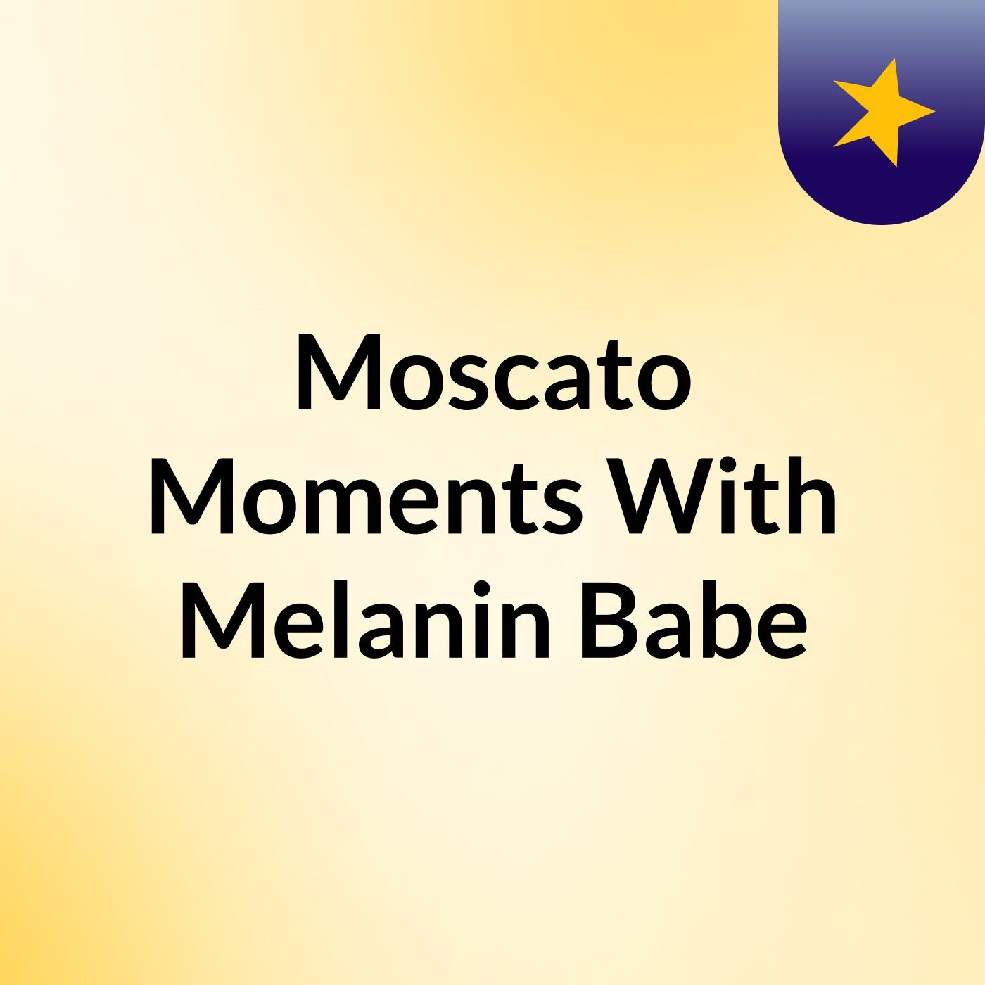 Moscato Moments With Melanin Babe