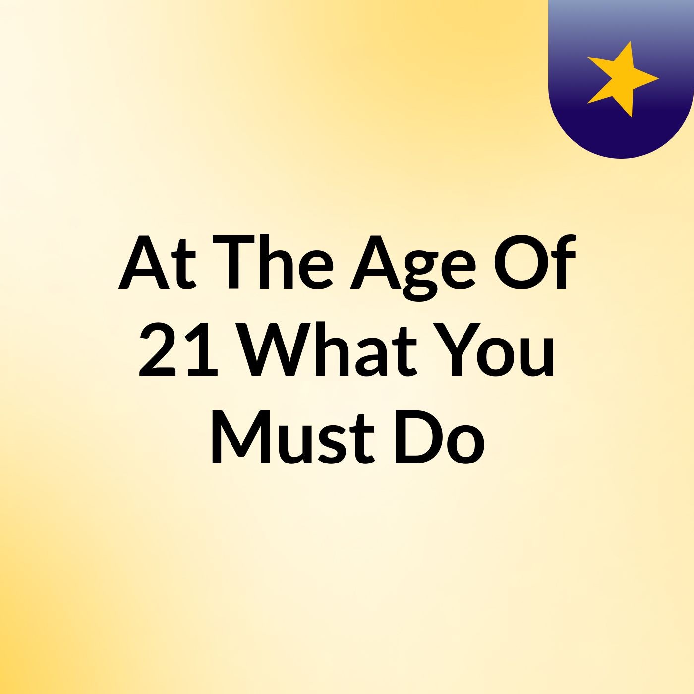 At The Age Of 21 What You Must Do