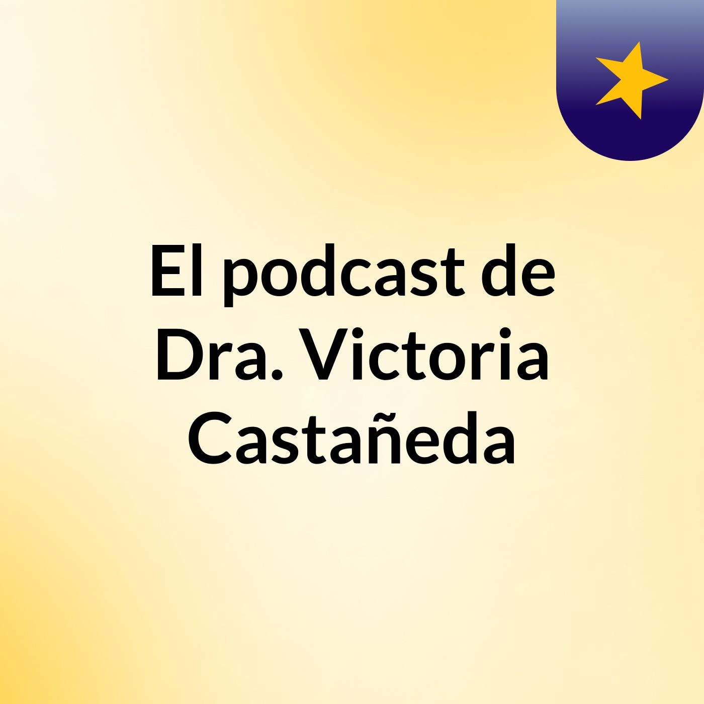 El podcast de Dra. Victoria Castañeda / 