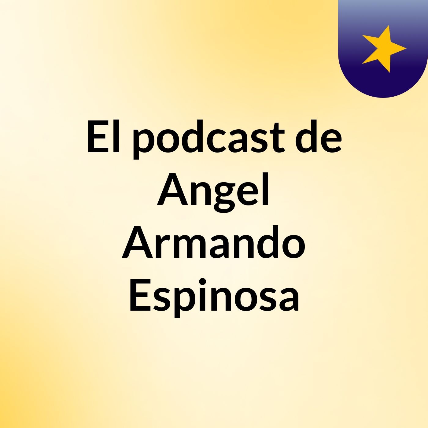 El podcast de Angel Armando Espinosa