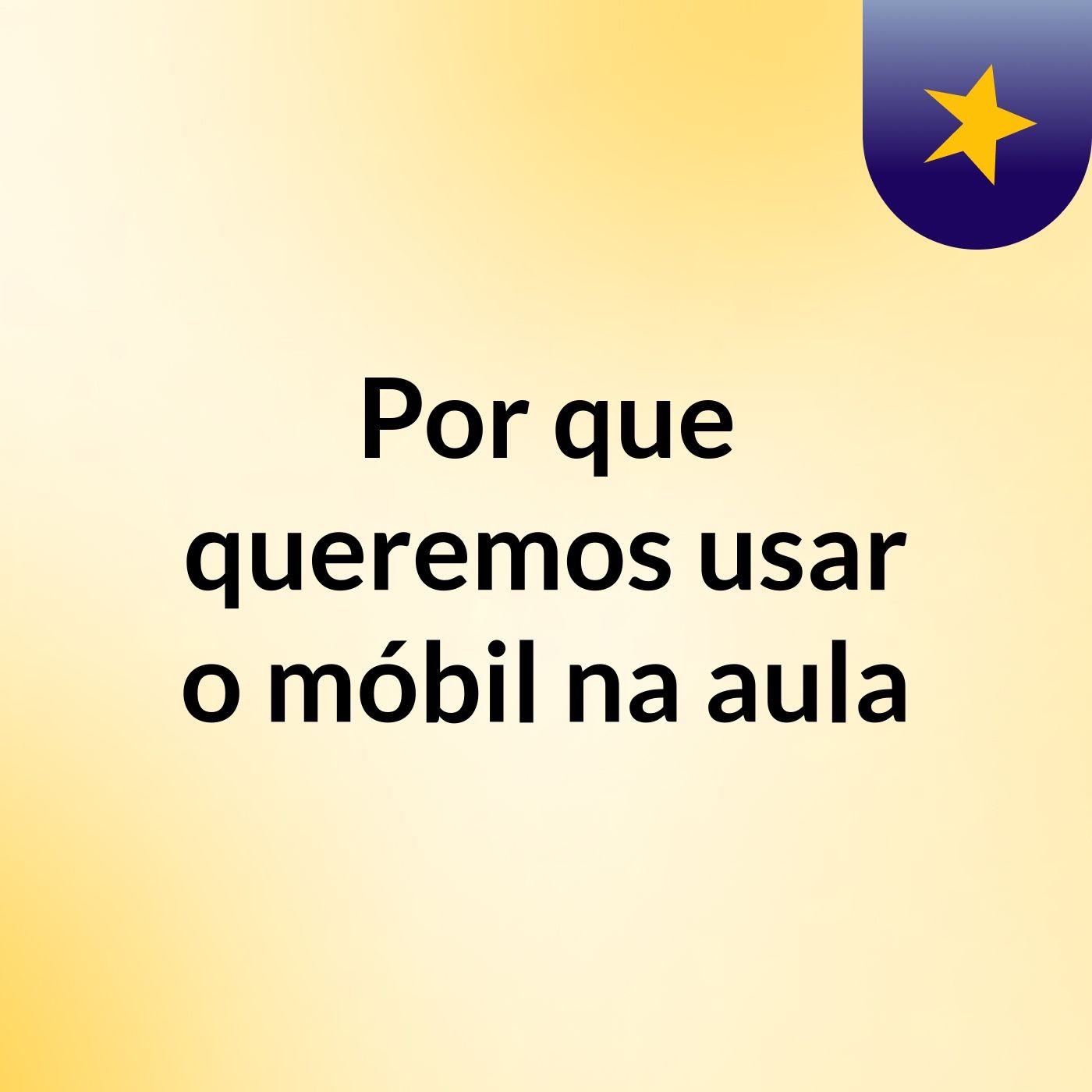 Por que queremos usar o móbil na aula?