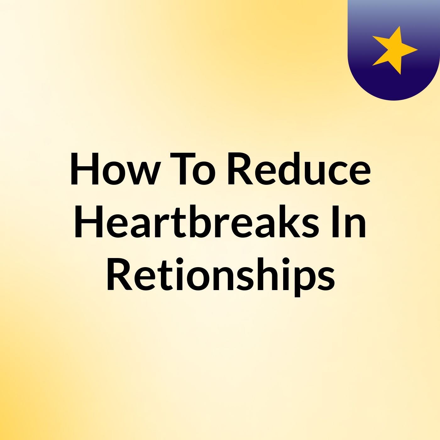 How To Reduce Heartbreaks In Retionships