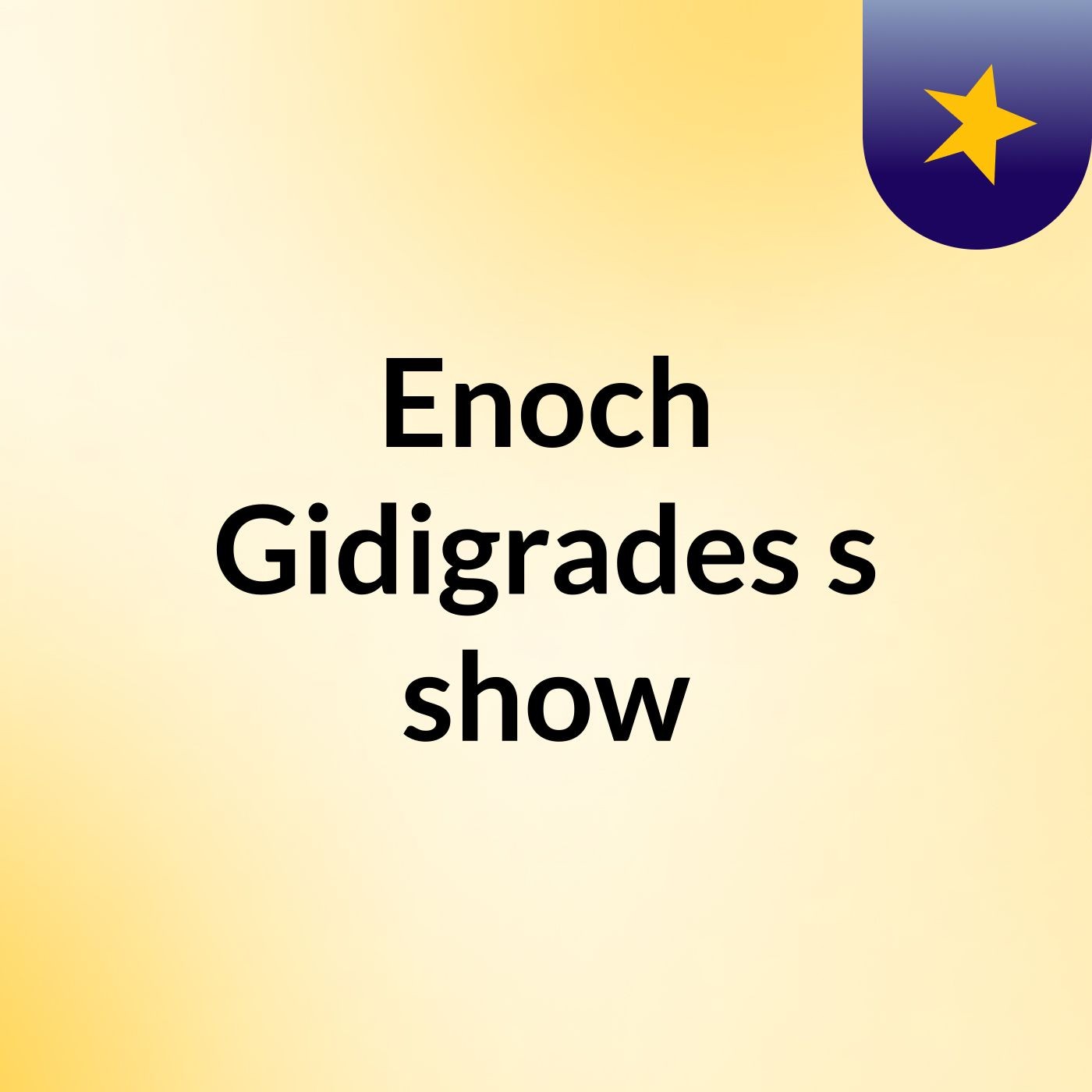 Enoch Gidigrades's show