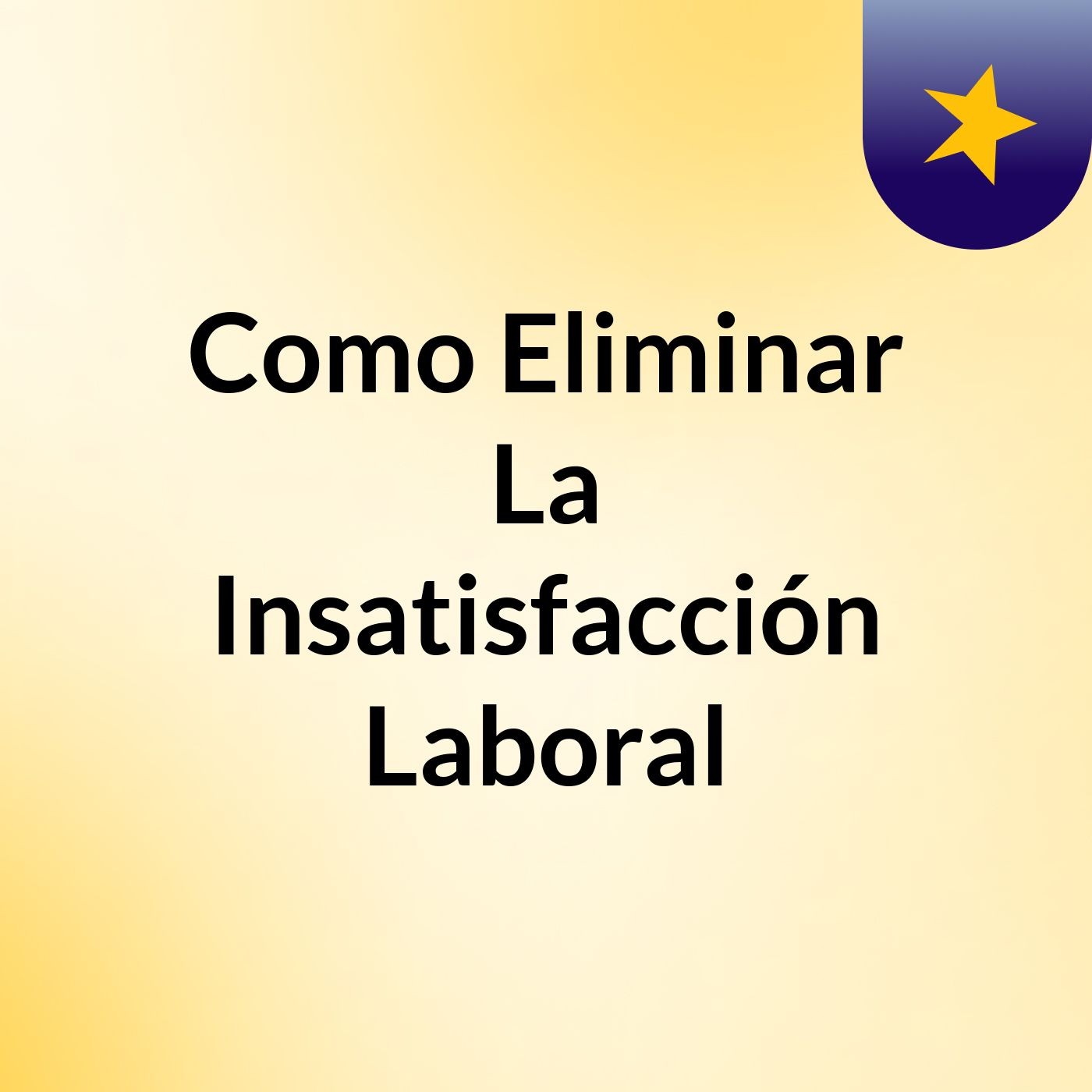 Como Eliminar La Insatisfacción Laboral