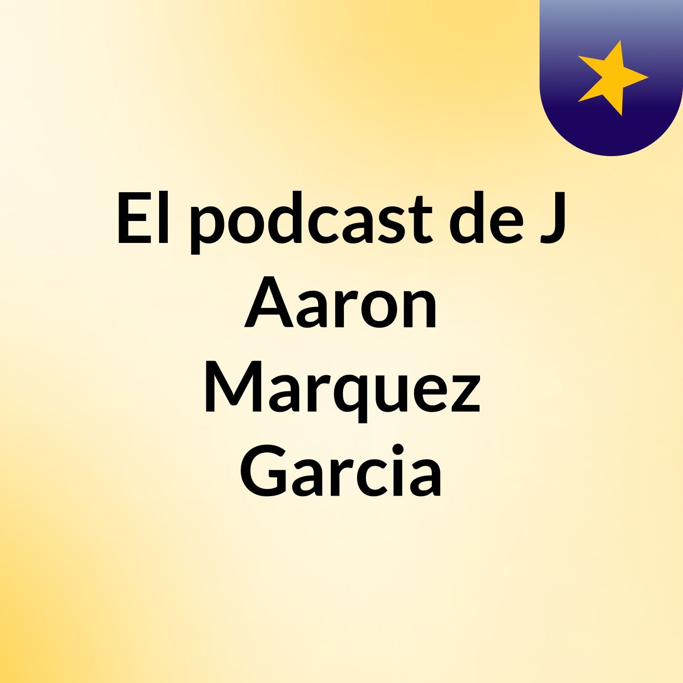El podcast de J Aaron Marquez Garcia podcast artwork