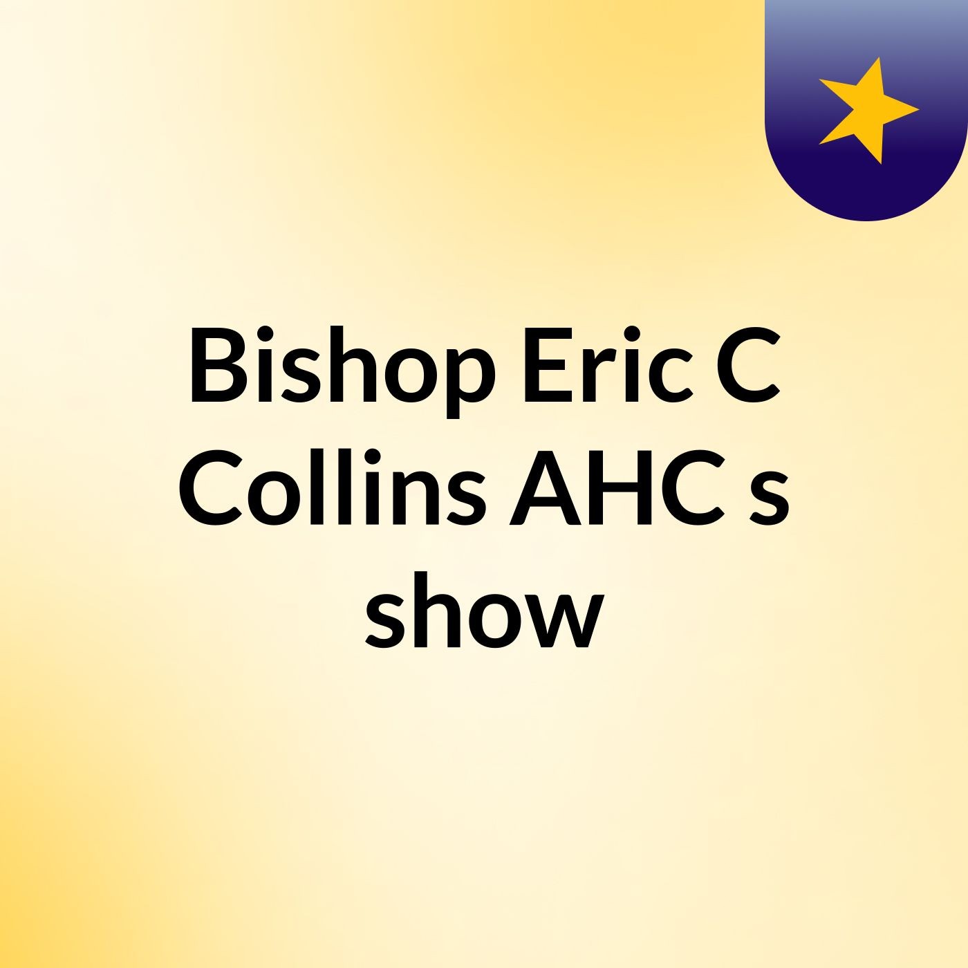 Episode 8 - Bishop Eric C Collins AHC's show