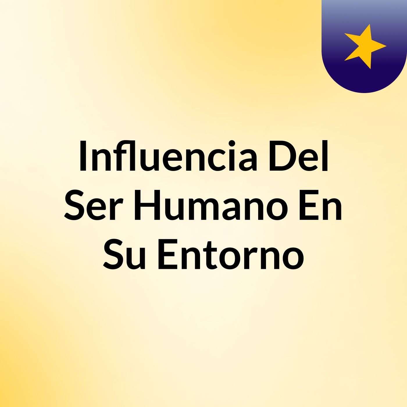 Influencia Del Ser Humano En Su Entorno