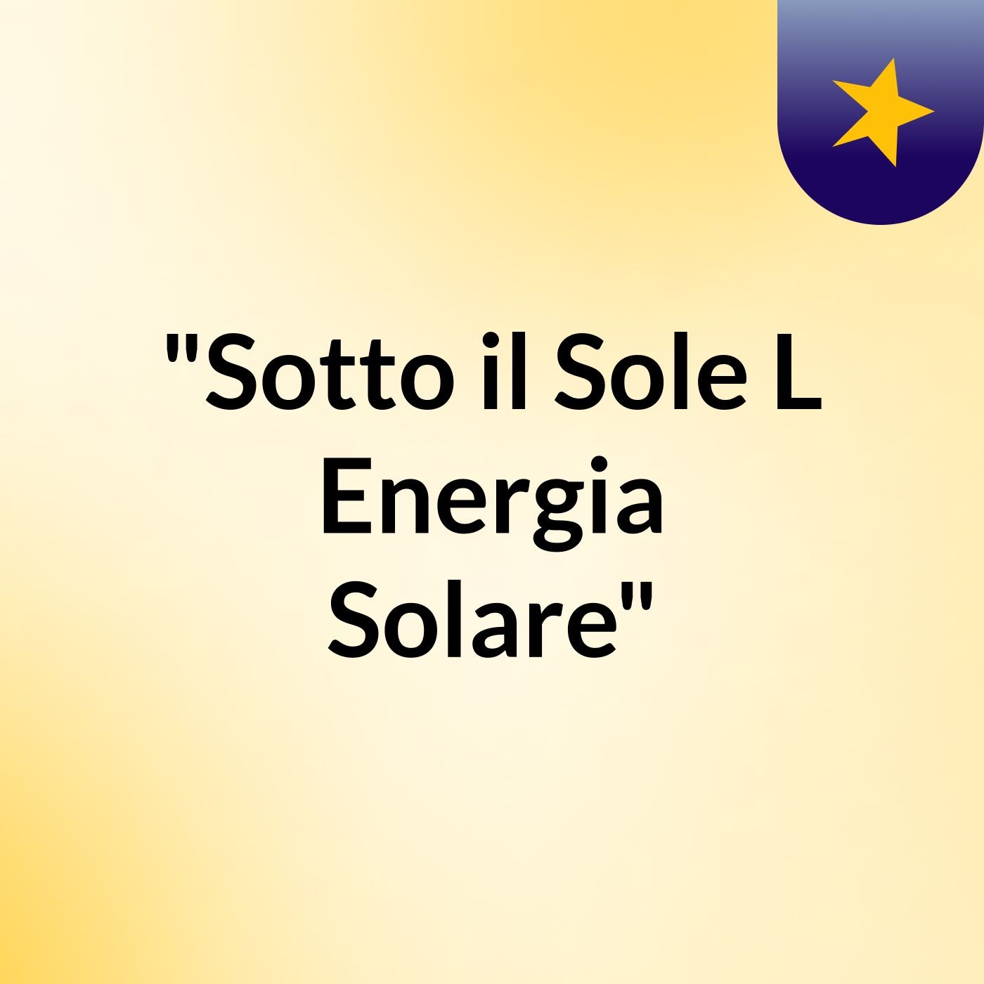 "Sotto il Sole: L'Energia Solare" podcast artwork