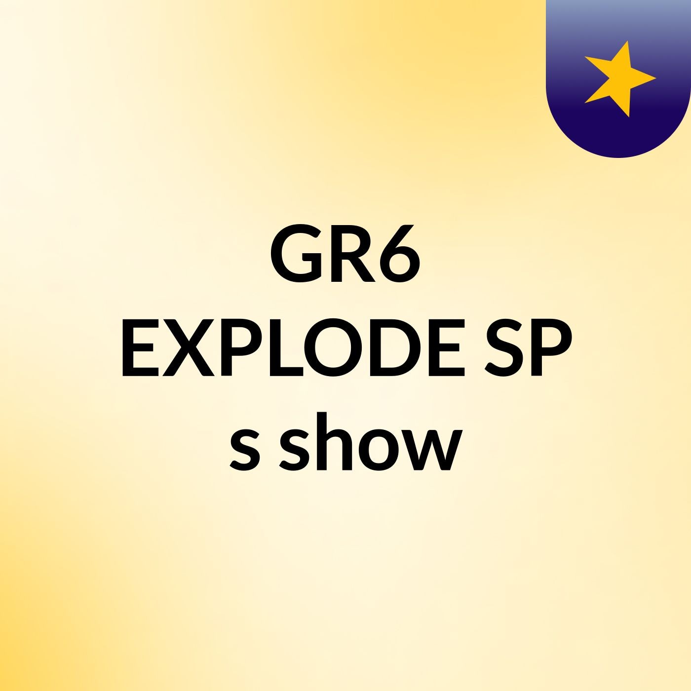 GR6 EXPLODE SP's show