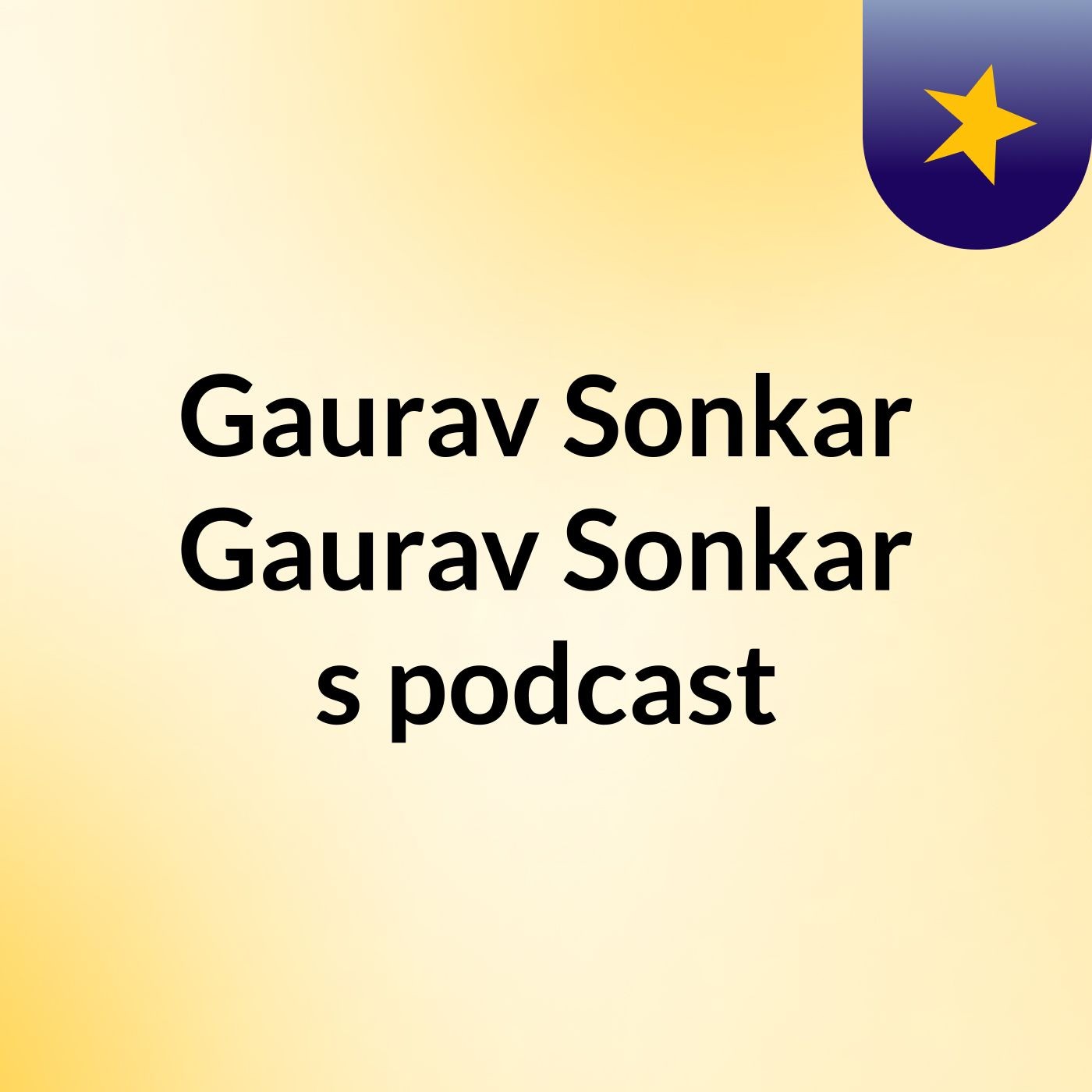 Gaurav Sonkar Gaurav Sonkar's podcast cover