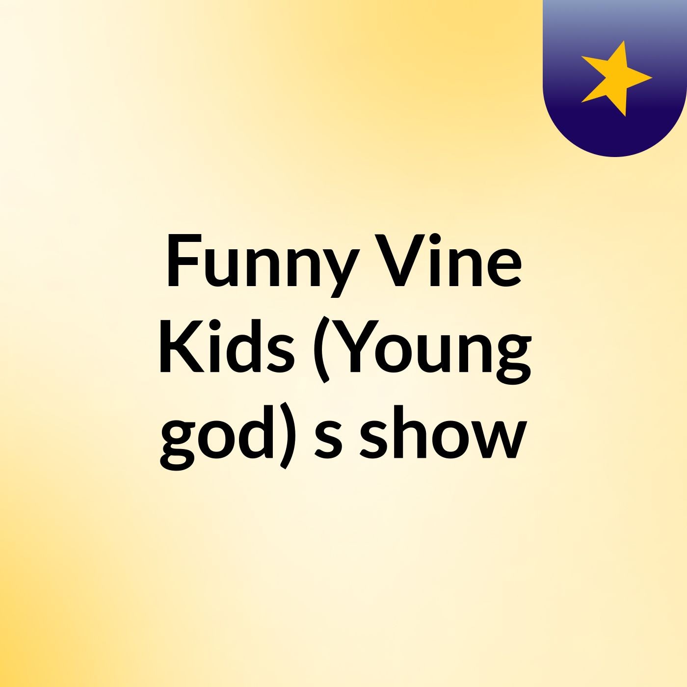 Funny Vine Kids (Young god)'s show