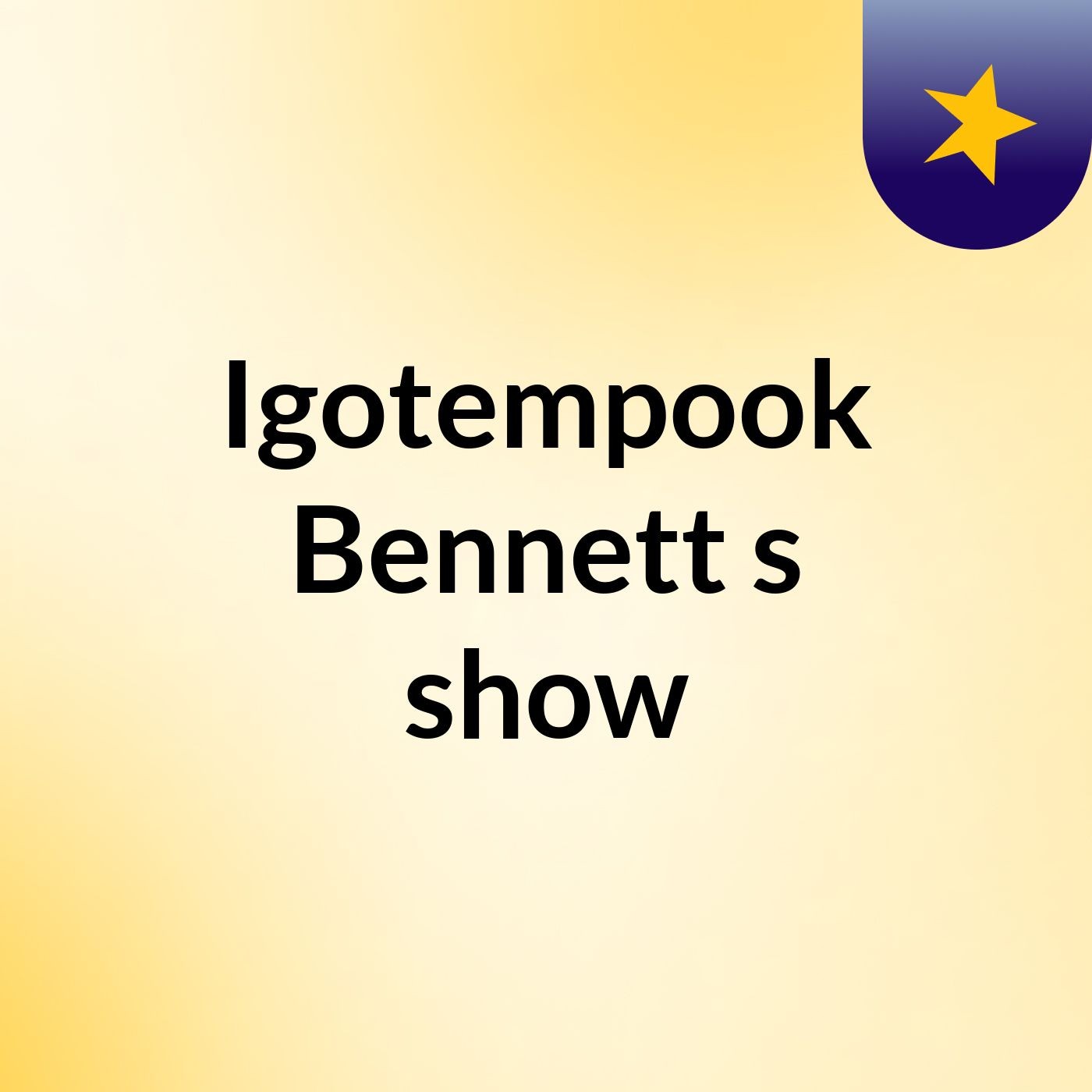Episode 2 - Igotempook Bennett's show