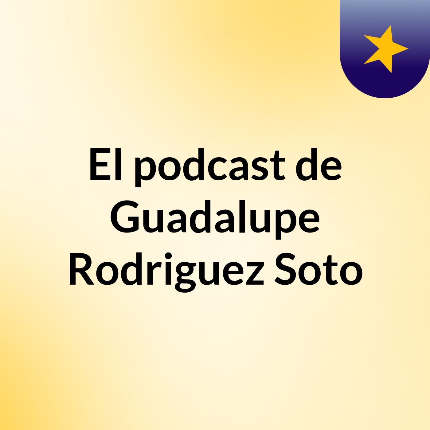 El podcast de Guadalupe Rodriguez Soto