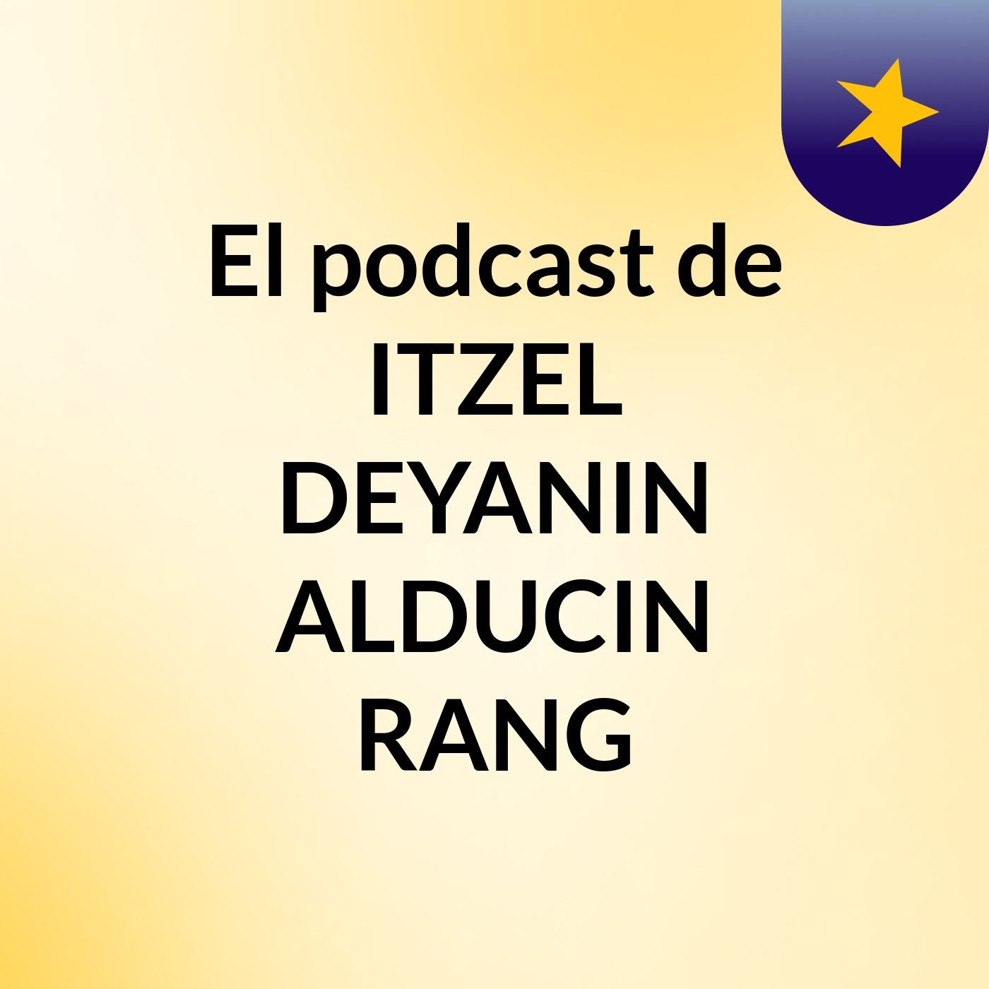 El podcast de ITZEL DEYANIN ALDUCIN RANG