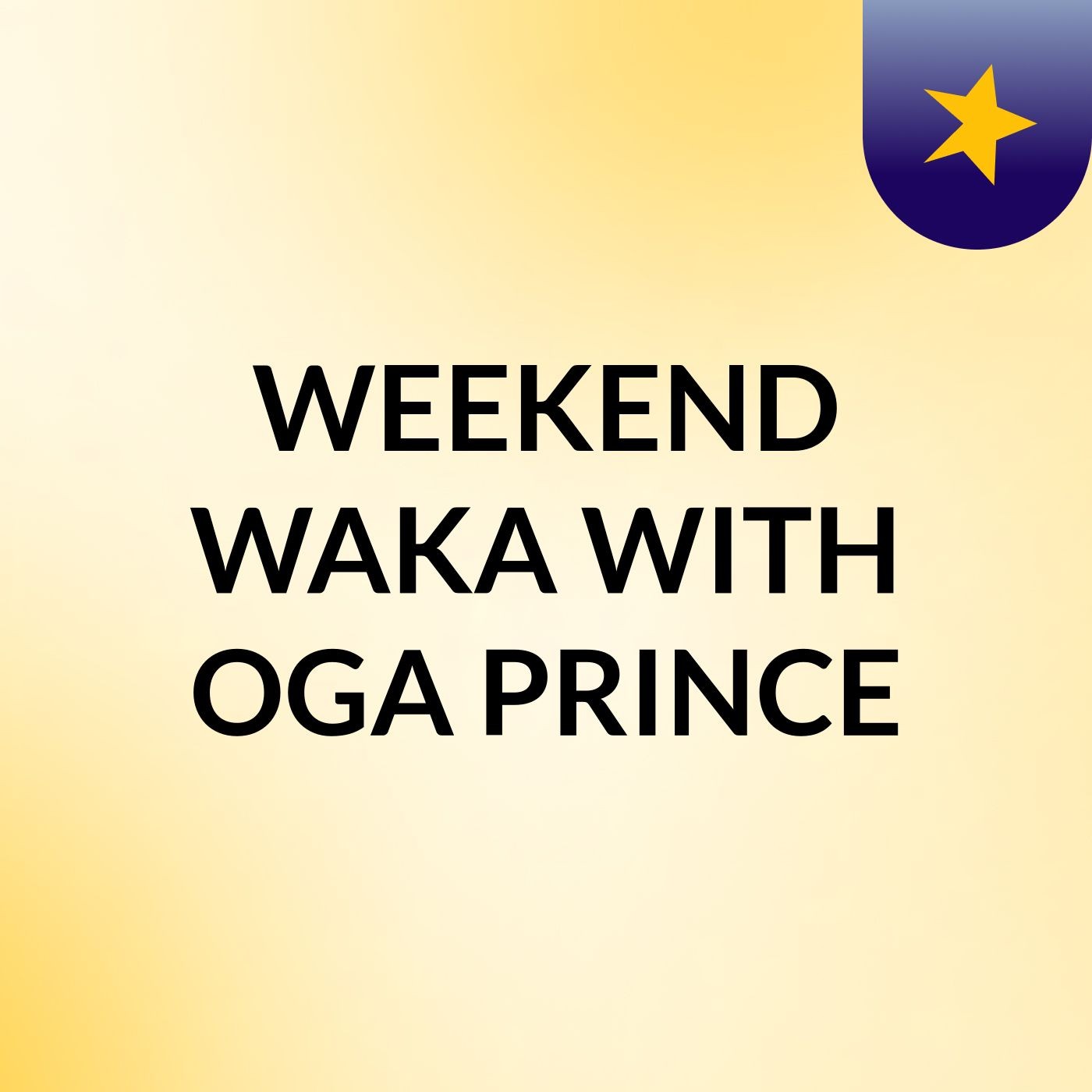 WEEKEND WAKA WITH OGA PRINCE