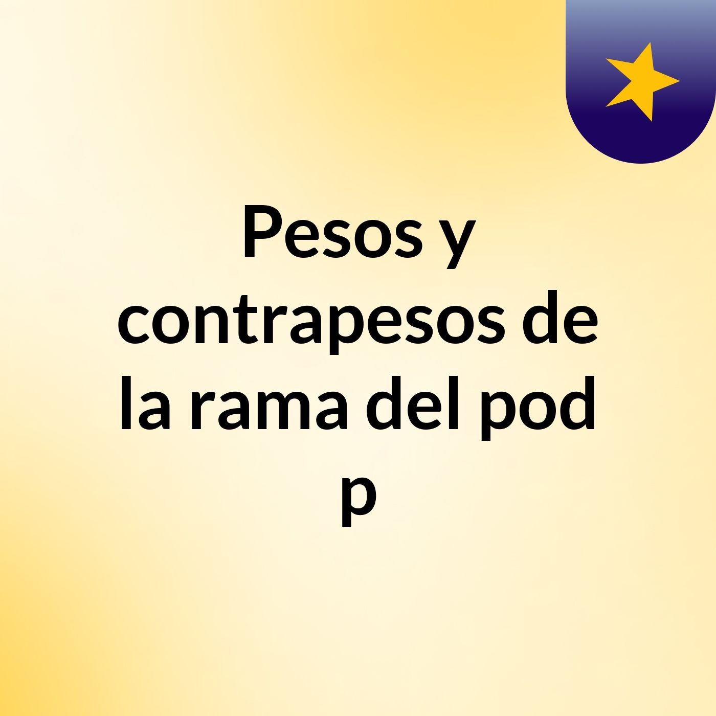 Pesos y contrapesos de la rama del pod p podcast artwork
