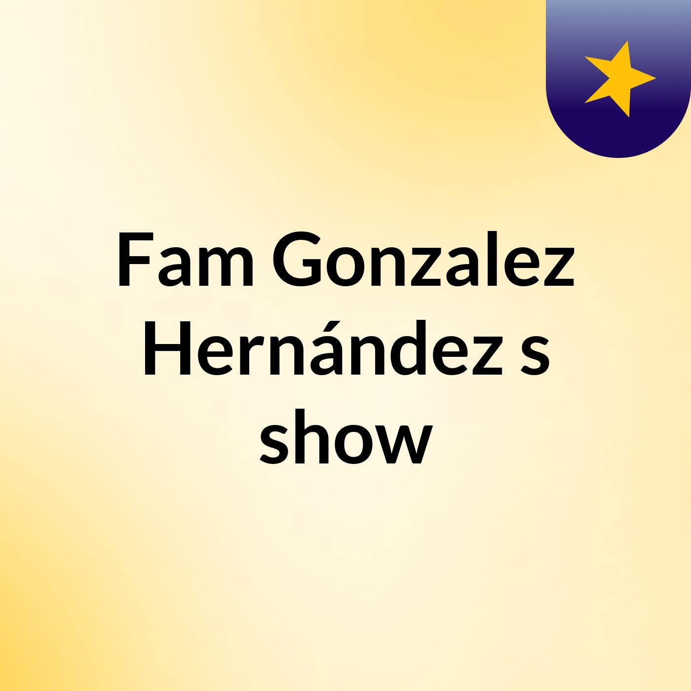 Fam Gonzalez Hernández's show