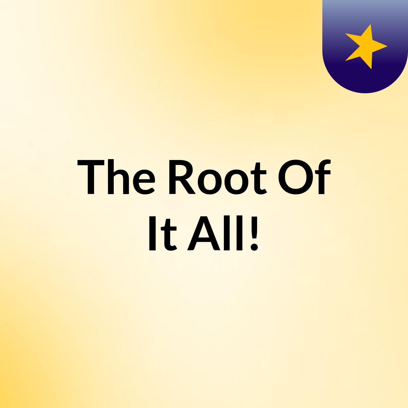 The Root Of It All!