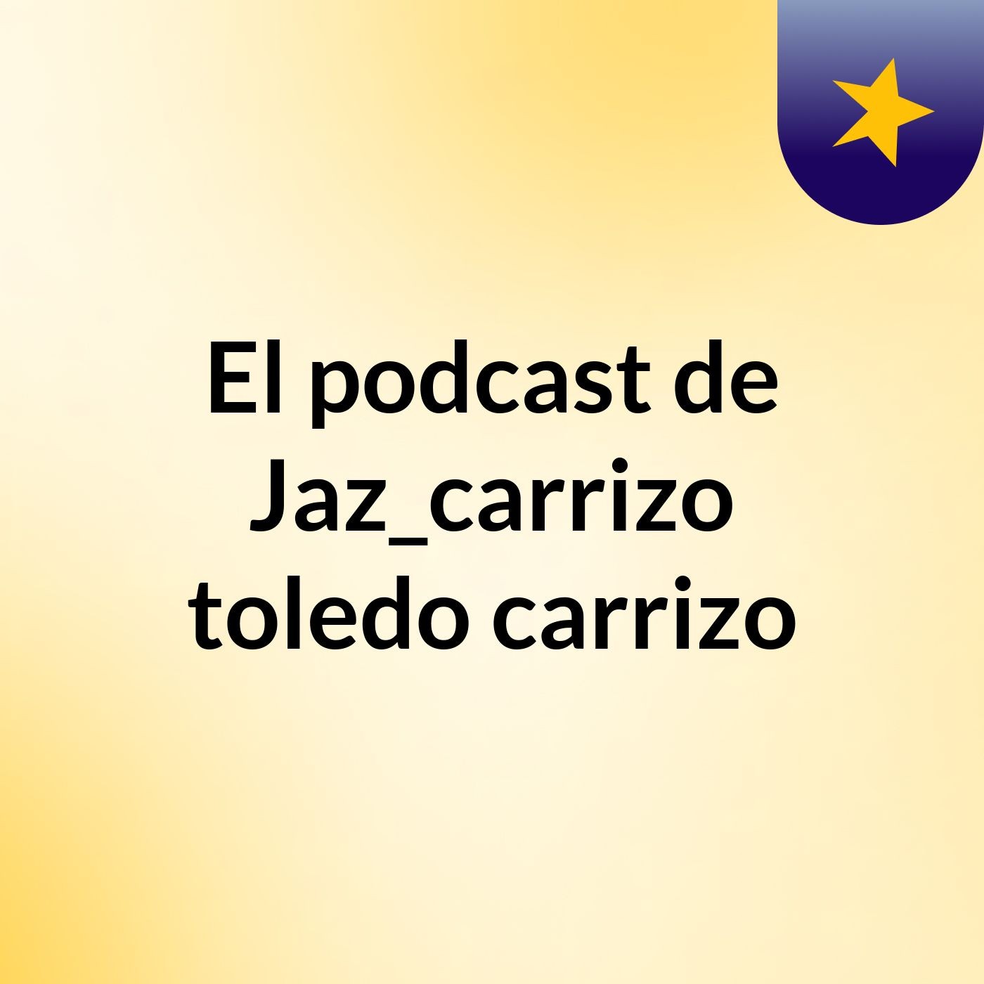 El podcast de Jaz_carrizo toledo carrizo podcast artwork