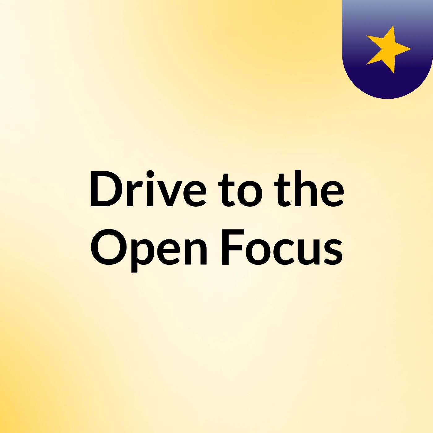 Drive to the Open Focus