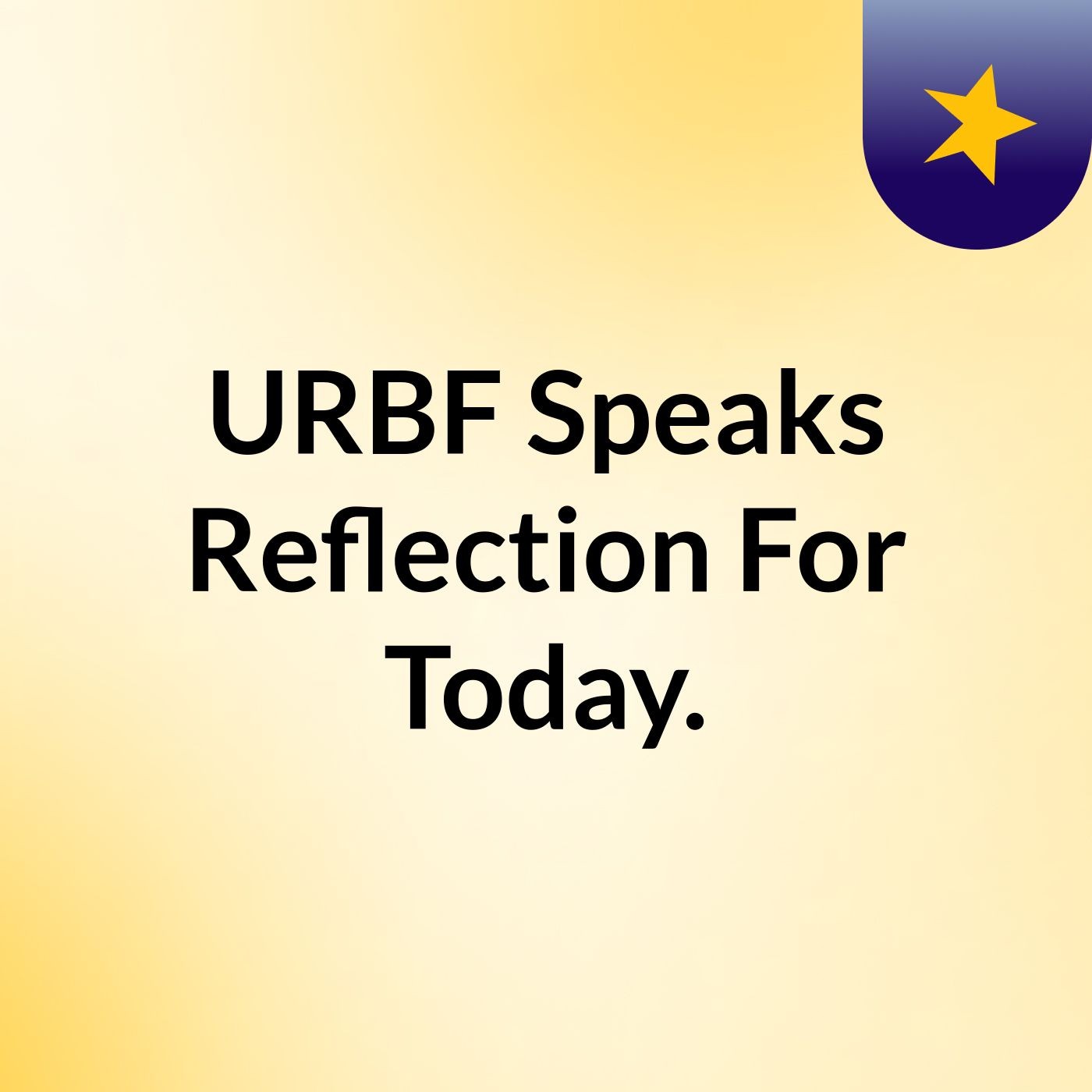 URBF Speaks Reflection For Today.