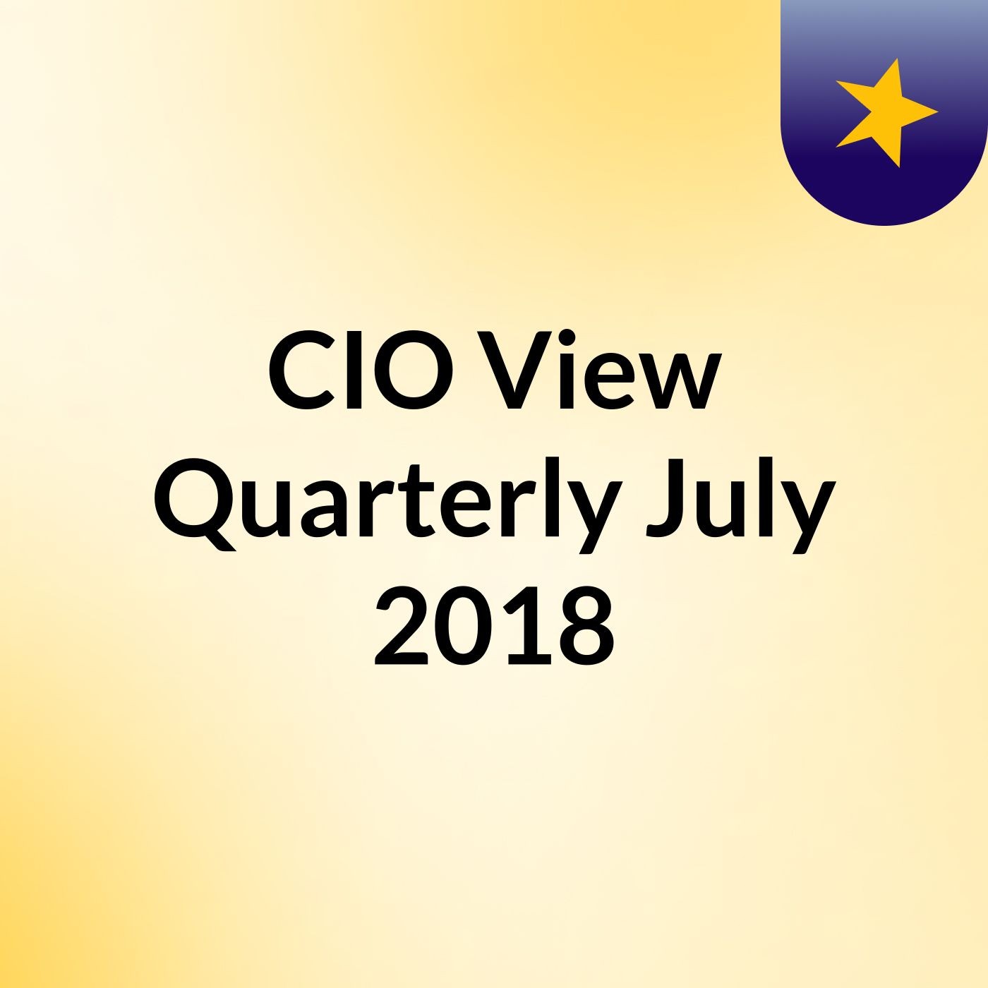 CIO View Quarterly, July 2018