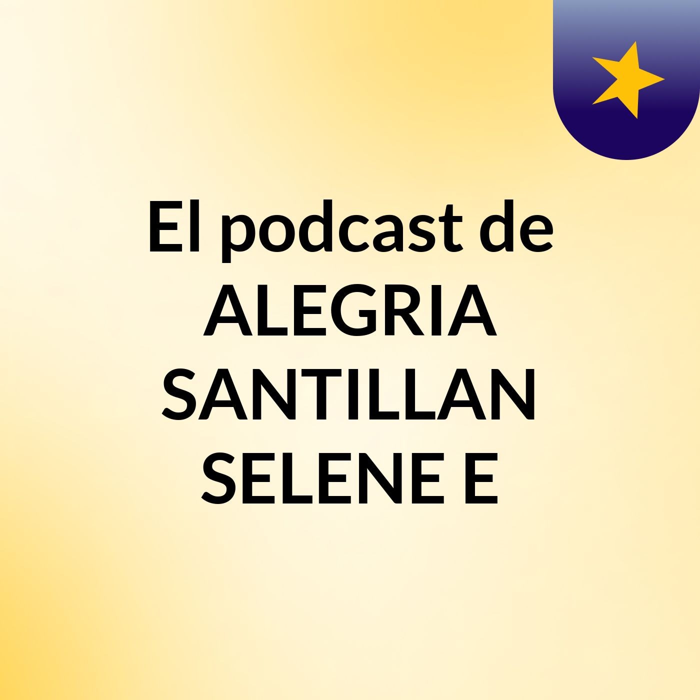 El podcast de ALEGRIA SANTILLAN SELENE E