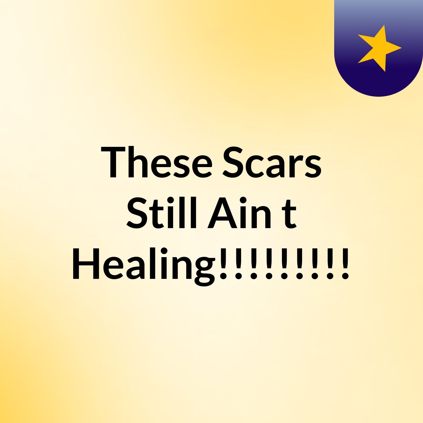 These Scars Still Ain't Healing!!!!!!!!!