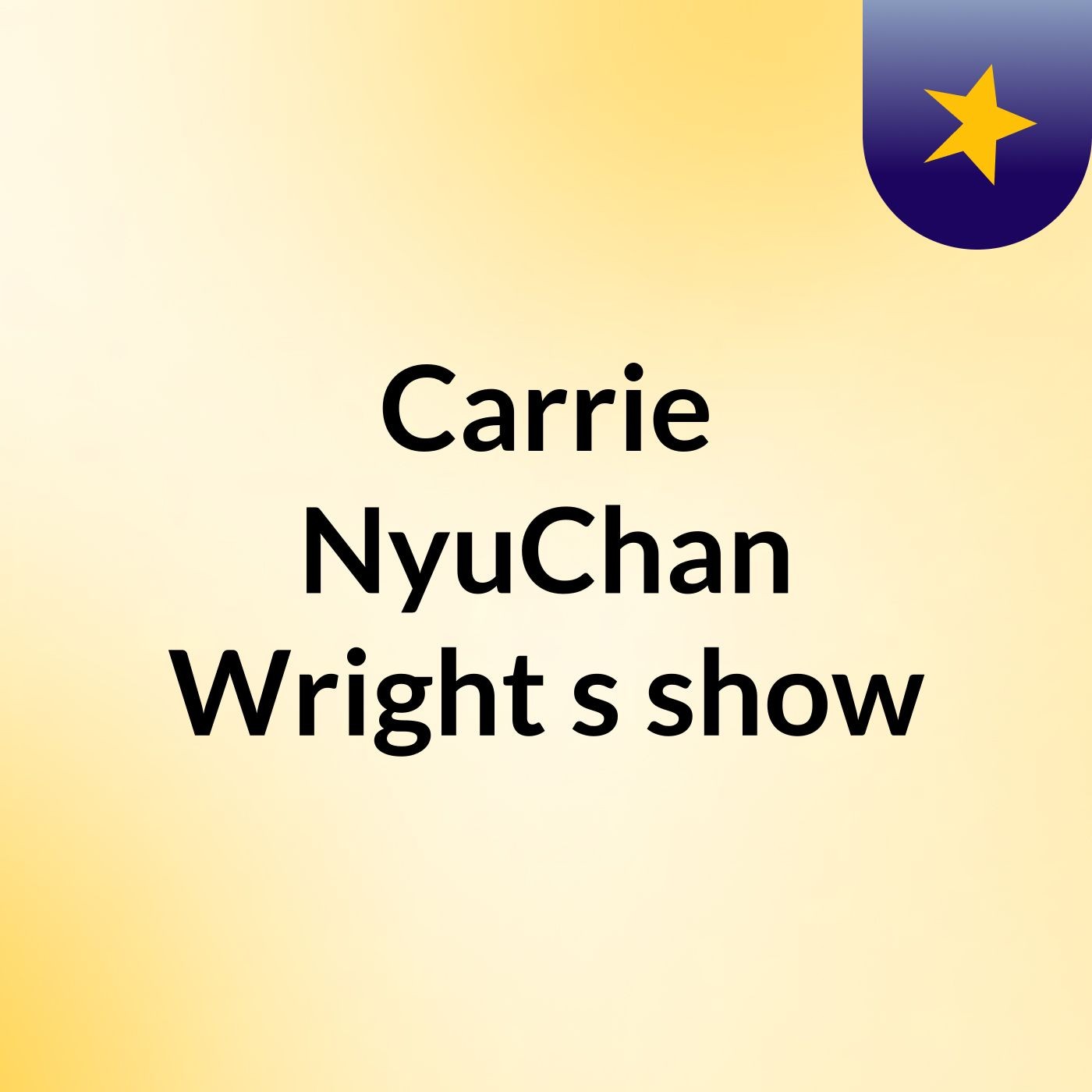 Episode 9 - Carrie NyuChan Wright's show