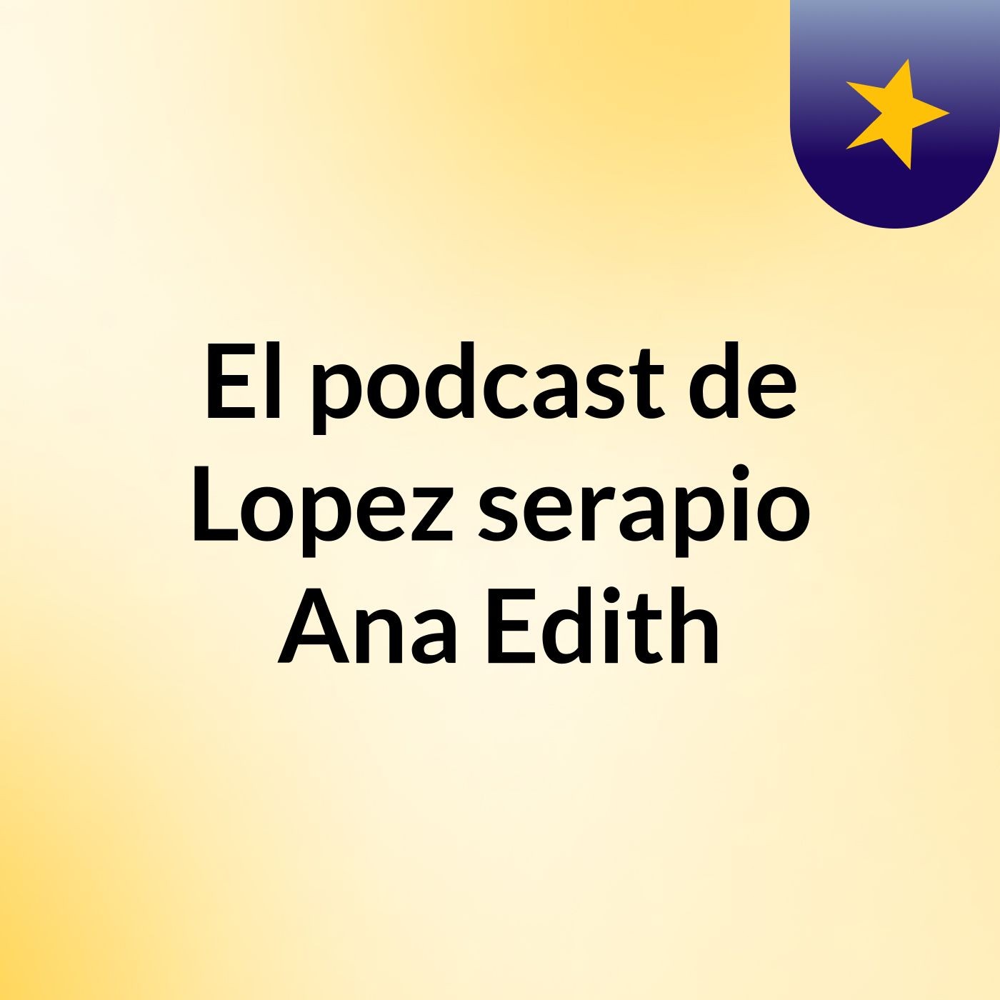 El podcast de Lopez serapio Ana Edith podcast artwork