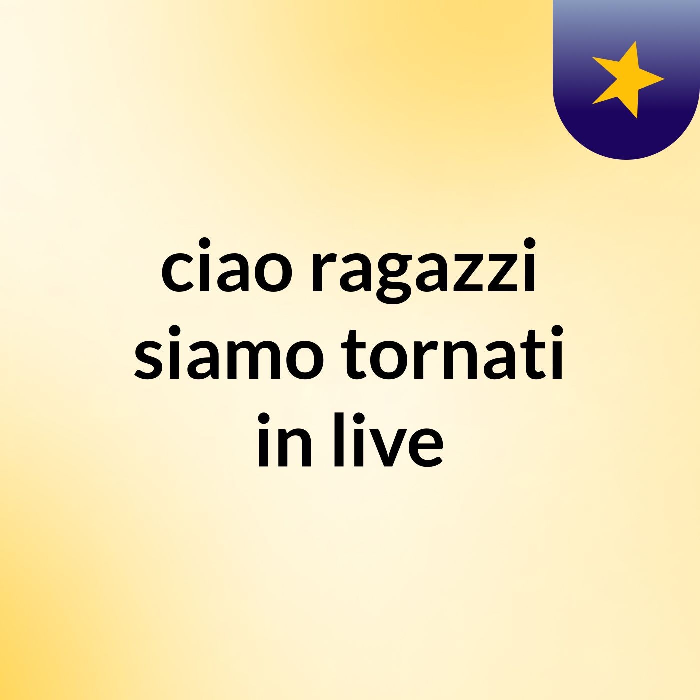 ciao ragazzi siamo tornati in live