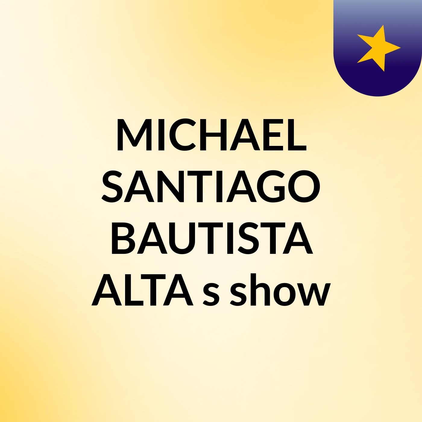 MICHAEL SANTIAGO BAUTISTA ALTA's show