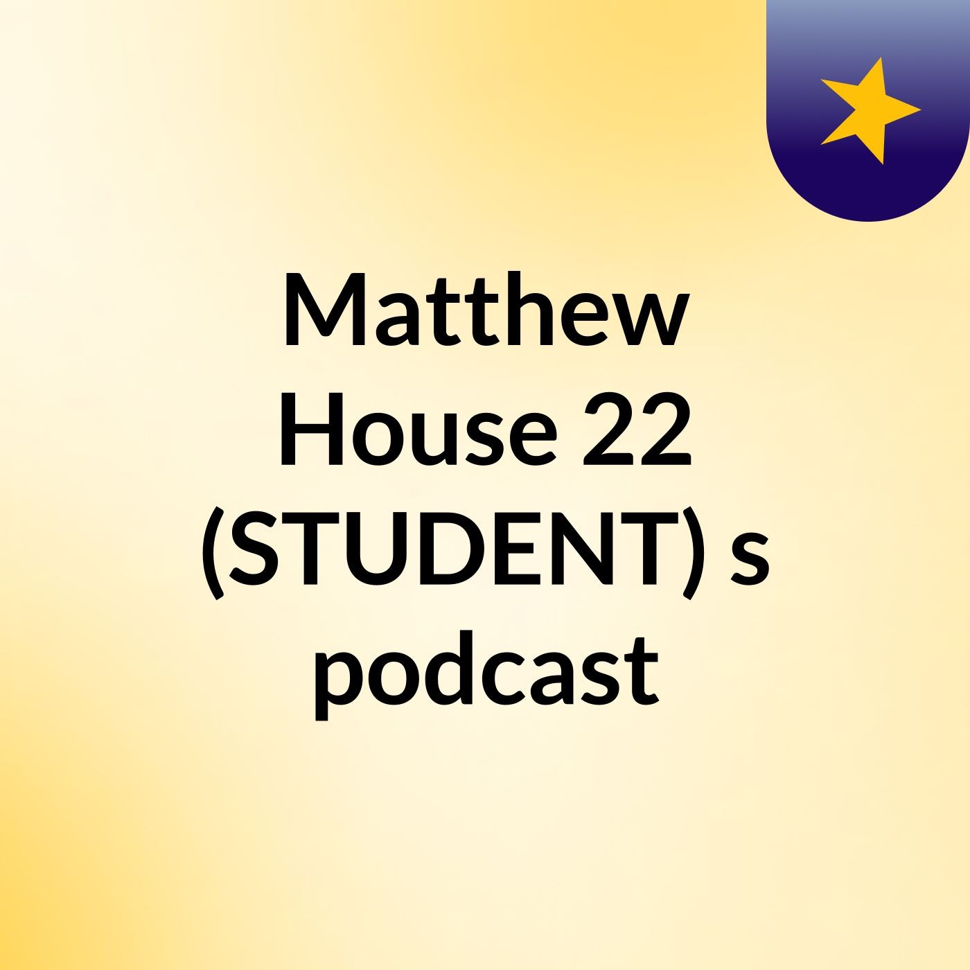 Matthew House 22 (STUDENT)'s podcast