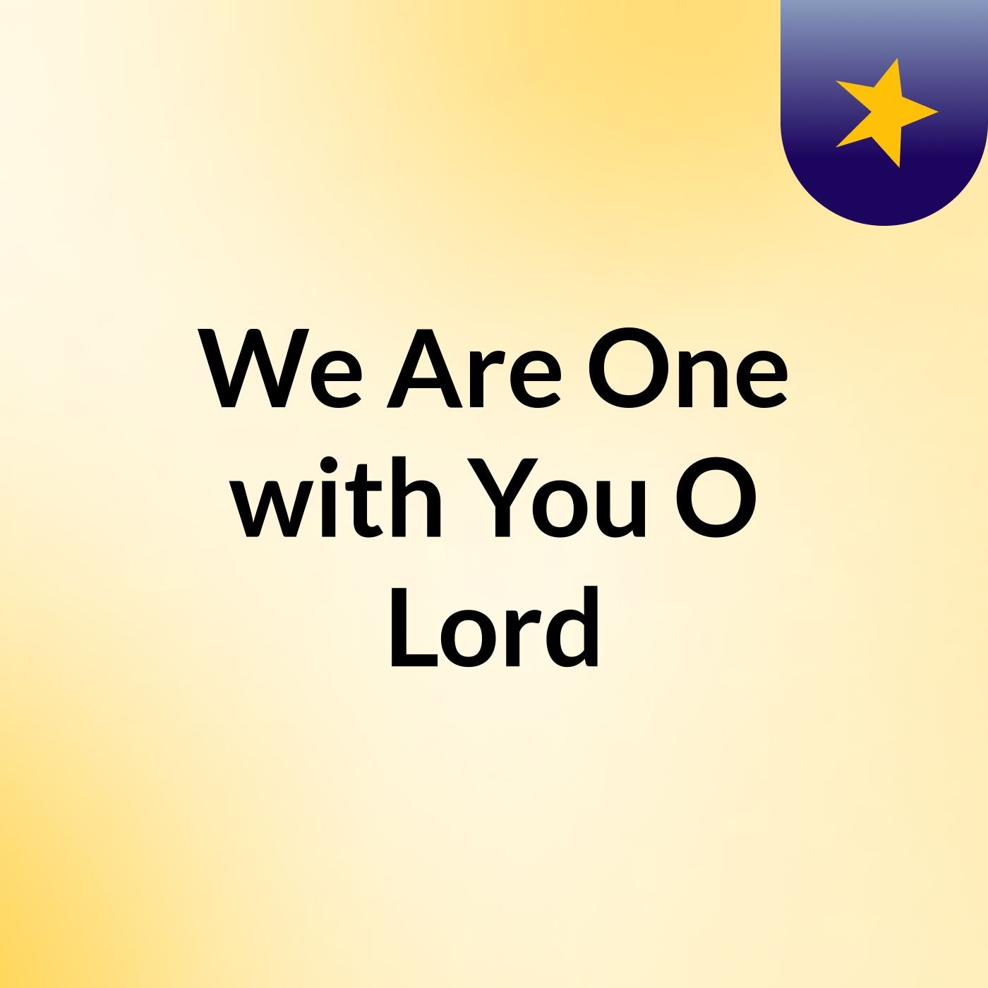 We Are One with You, O Lord