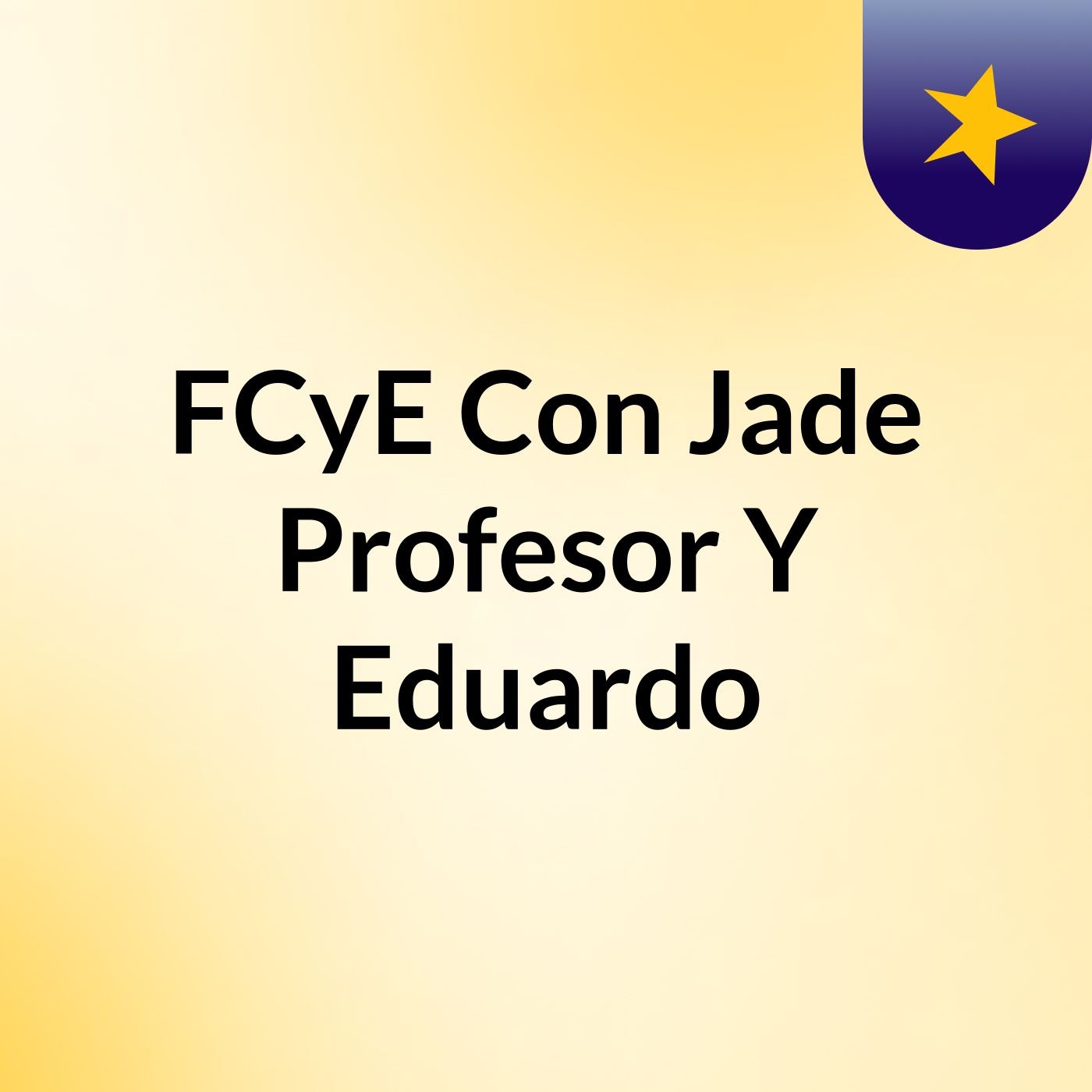 FCyE Con Jade, Profesor Y Eduardo